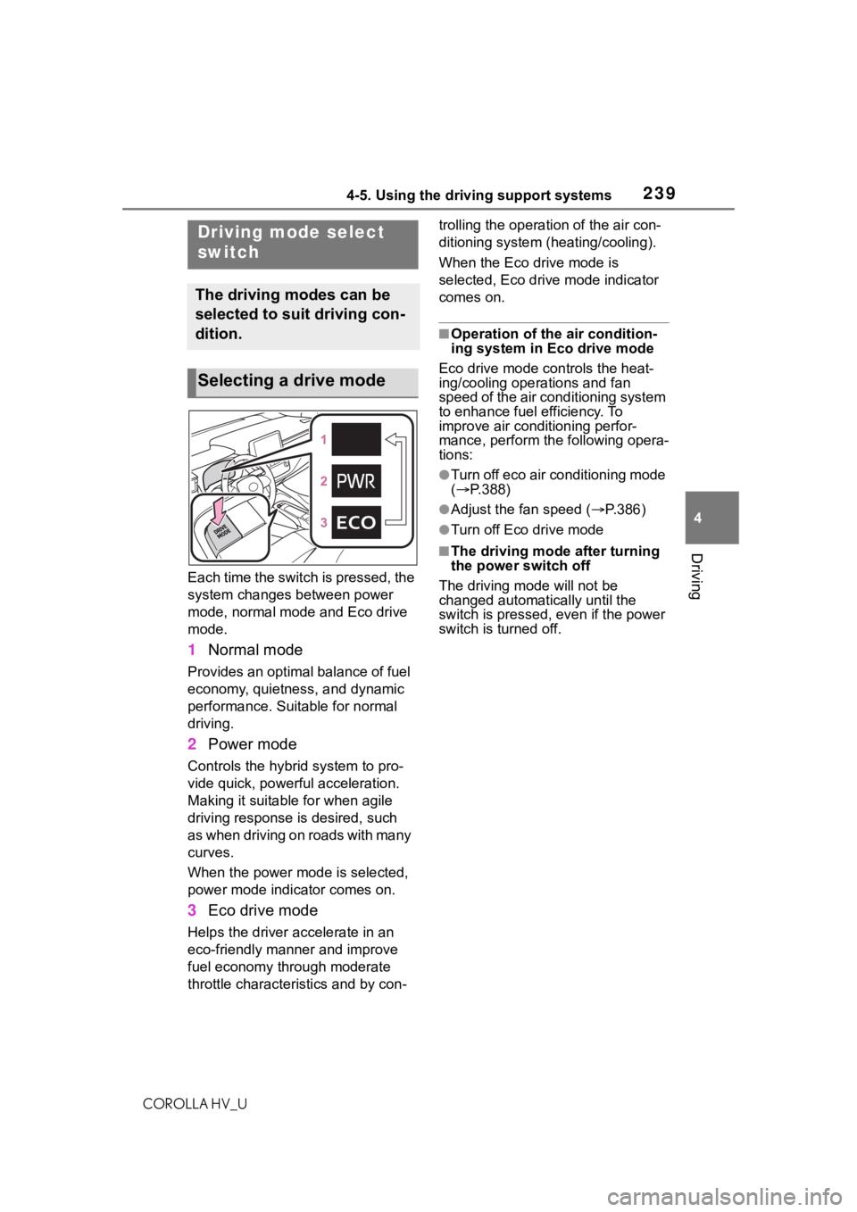 TOYOTA COROLLA HYBRID 2021  Owners Manual (in English) 2394-5. Using the driving support systems
COROLLA HV_U
4
Driving
Each time the switch is pressed, the 
system changes between power 
mode, normal mode and Eco drive 
mode.
1 Normal mode
Provides an op