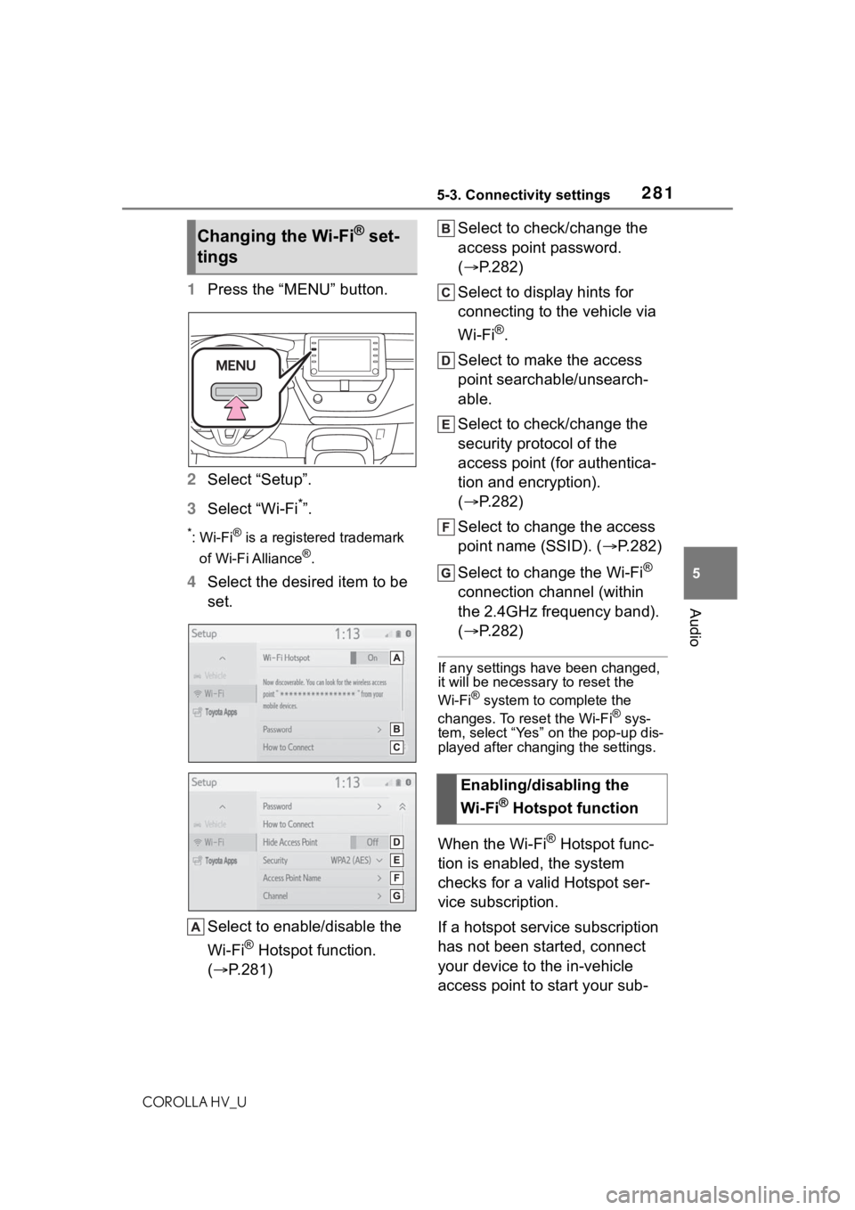 TOYOTA COROLLA HYBRID 2021  Owners Manual (in English) 2815-3. Connectivity settings
COROLLA HV_U
5
Audio
1 Press the “MENU” button.
2 Select “Setup”.
3 Select “Wi-Fi
*”.
*:Wi-Fi® is a registered trademark 
of Wi-Fi Alliance
®.
4 Select the 