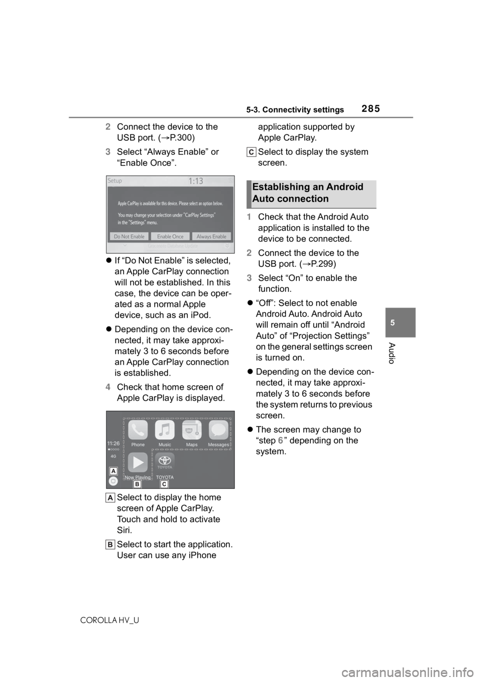 TOYOTA COROLLA HYBRID 2021  Owners Manual (in English) 2855-3. Connectivity settings
COROLLA HV_U
5
Audio
2 Connect the device to the 
USB port. ( P.300)
3 Select “Always Enable” or 
“Enable Once”.
 If “Do Not Enable” is selected, 
an Ap