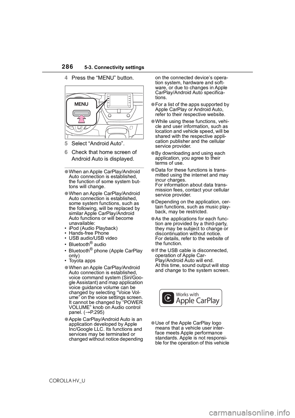 TOYOTA COROLLA HYBRID 2021  Owners Manual (in English) 2865-3. Connectivity settings
COROLLA HV_U
4Press the “MENU” button.
5 Select “Android Auto”.
6 Check that home screen of 
Android Auto is displayed.
●When an Apple CarPlay/Android 
Auto con