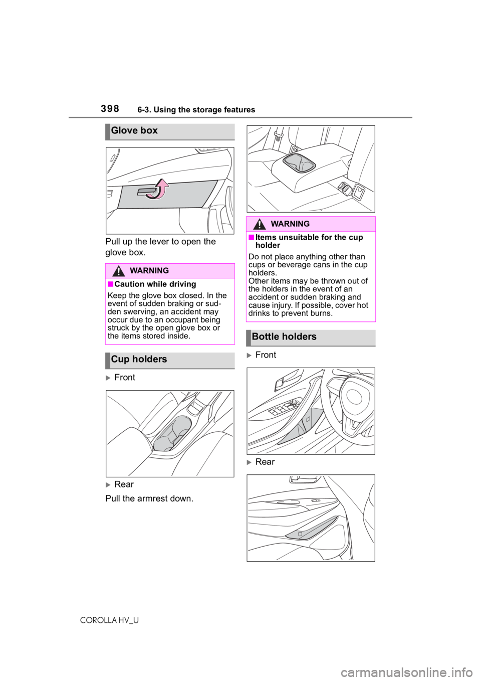 TOYOTA COROLLA HYBRID 2021  Owners Manual (in English) 3986-3. Using the storage features
COROLLA HV_U
Pull up the lever to open the 
glove box.
Front
Rear
Pull the armrest down.
Front
Rear
Glove box
WA R N I N G
■Caution while driving
Keep 