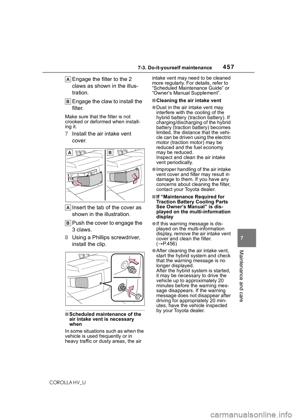 TOYOTA COROLLA HYBRID 2021 Owners Manual (in English) 4577-3. Do-it-yourself maintenance
COROLLA HV_U
7
Maintenance and care
Engage the filter to the 2
claws as shown in the illus-
tration.
Engage the claw to install the
filter.
Make sure that t he fil TOYOTA COROLLA HYBRID 2021 Owners Manual (in English) 4577-3. Do-it-yourself maintenance
COROLLA HV_U
7
Maintenance and care
Engage the filter to the 2
claws as shown in the illus-
tration.
Engage the claw to install the
filter.
Make sure that t he fil