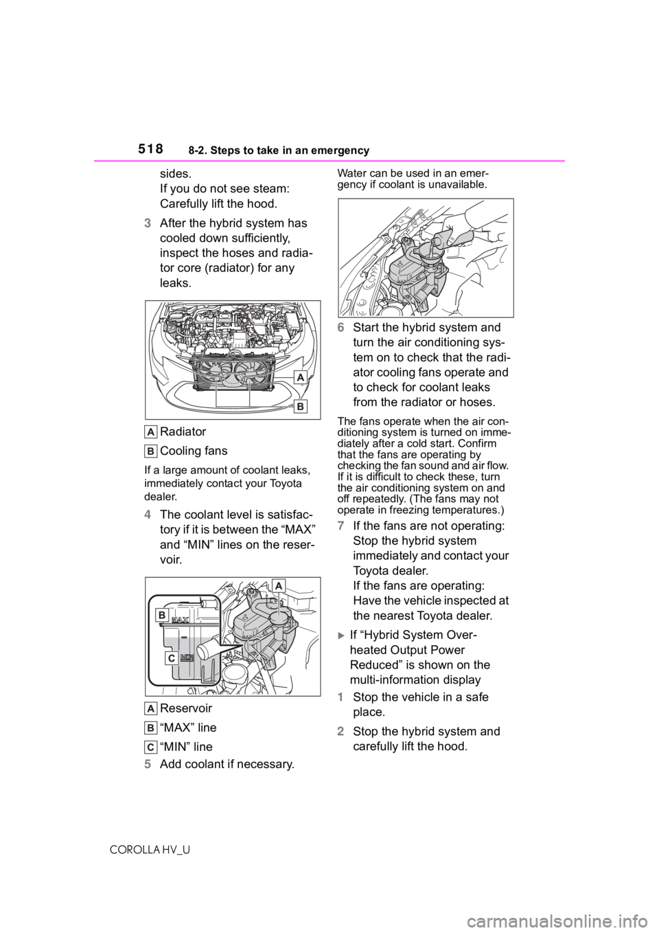 TOYOTA COROLLA HYBRID 2021  Owners Manual (in English) 5188-2. Steps to take in an emergency
COROLLA HV_U
sides.
If you do not see steam: 
Carefully lift the hood.
3 After the hybrid system has 
cooled down sufficiently, 
inspect the hoses and radia-
tor 