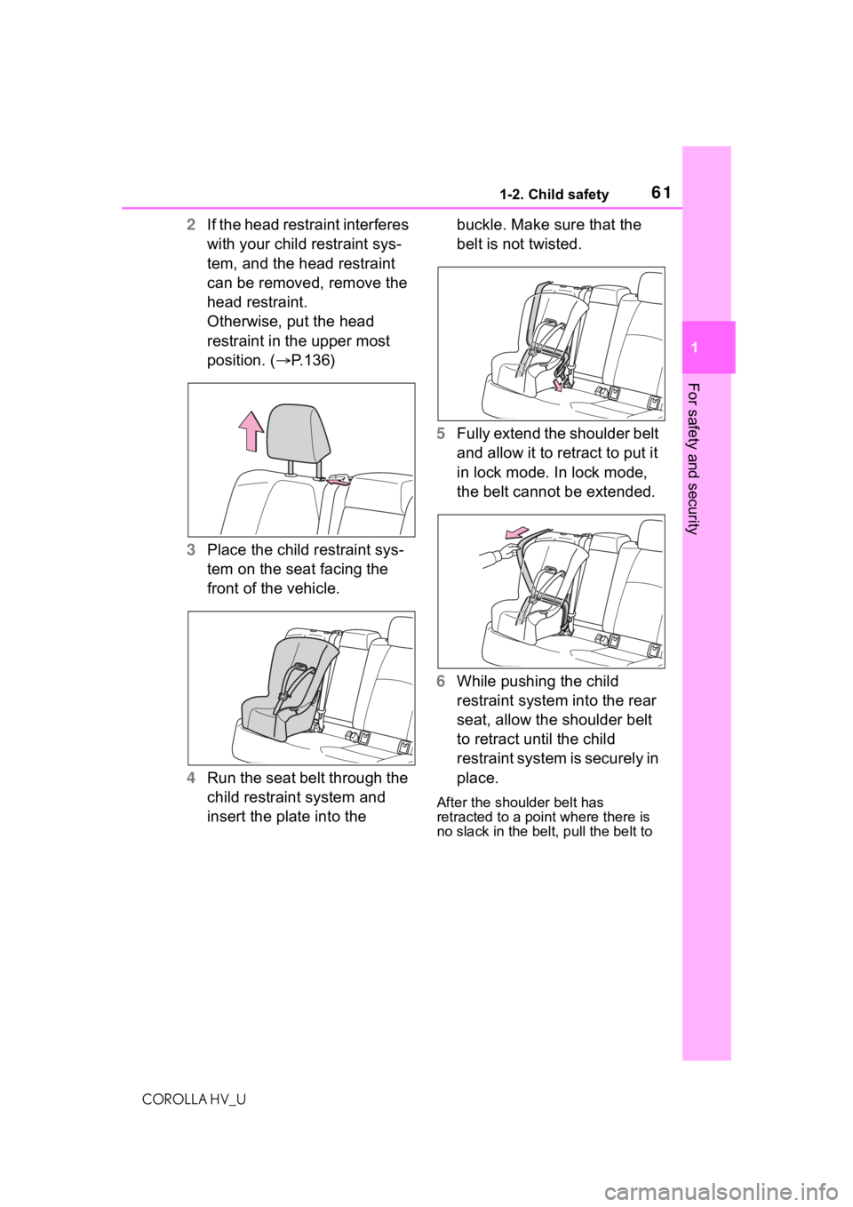TOYOTA COROLLA HYBRID 2021 (in English) Repair Manual 611-2. Child safety
COROLLA HV_U
1
For safety and security
2 If the head restraint interferes
with your child restraint sys-
tem, and the head restraint
can be removed, remove the
head restraint.
O TOYOTA COROLLA HYBRID 2021 (in English) Repair Manual 611-2. Child safety
COROLLA HV_U
1
For safety and security
2 If the head restraint interferes
with your child restraint sys-
tem, and the head restraint
can be removed, remove the
head restraint.
O