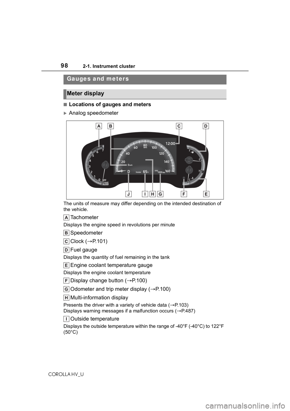 TOYOTA COROLLA HYBRID 2021 Owners Manual (in English) 982-1. Instrument cluster
COROLLA HV_U
■Locations of gauges and meters
Analog speedometer
The units of measure may differ depending on the intended destination of
the vehicle.
Tachometer
Display TOYOTA COROLLA HYBRID 2021 Owners Manual (in English) 982-1. Instrument cluster
COROLLA HV_U
■Locations of gauges and meters
Analog speedometer
The units of measure may differ depending on the intended destination of
the vehicle.
Tachometer
Display