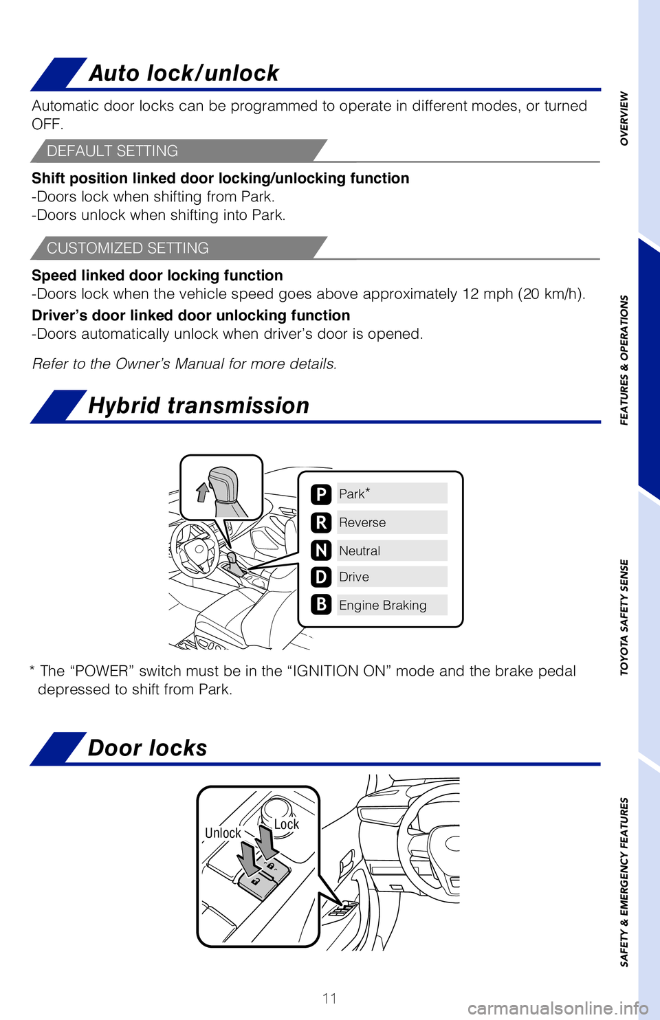 TOYOTA COROLLA HYBRID 2021 (in English) User Guide 11
OVERVIEW
FEATURES & OPERATIONS
TOYOTA SAFETY SENSE
SAFETY & EMERGENCY FEATURES
Hybrid transmission
* The “POWER” switch must be in the “IGNITION ON” mode and t\
he brake pedal
depressed to TOYOTA COROLLA HYBRID 2021 (in English) User Guide 11
OVERVIEW
FEATURES & OPERATIONS
TOYOTA SAFETY SENSE
SAFETY & EMERGENCY FEATURES
Hybrid transmission
* The “POWER” switch must be in the “IGNITION ON” mode and t\
he brake pedal
depressed to