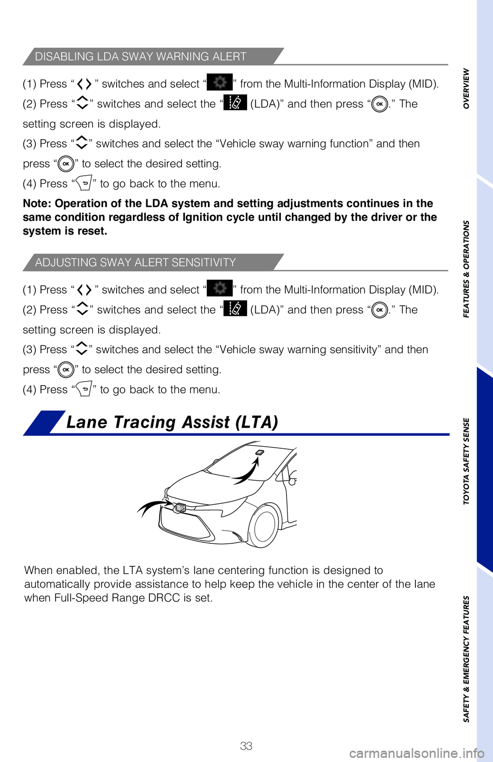 TOYOTA COROLLA HYBRID 2021   (in English) Owners Guide 33
The driver can adjust the sensitivity of the LDA (warning) function fr\
om the
Multi-Information Display (MID) customization screen.High - Is designed to warn approximately before the front 
tire c