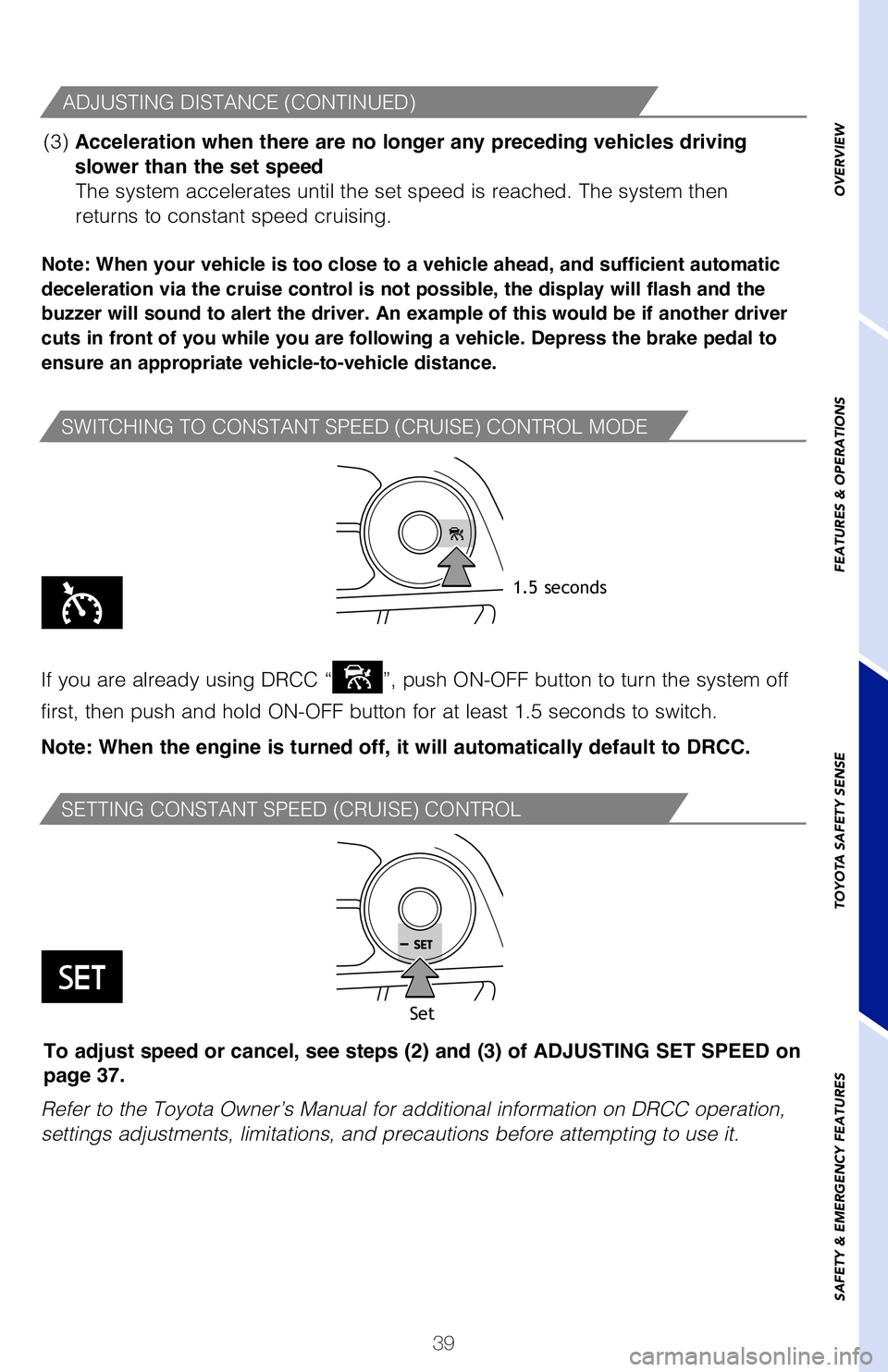 TOYOTA COROLLA HYBRID 2021   (in English) Service Manual 39
To change the vehicle-to-vehicle distance
 
Push the “
” button to cycle
through the settings, which will
change progressively. 
This mode employs a radar sensor to detect the presence of a pre