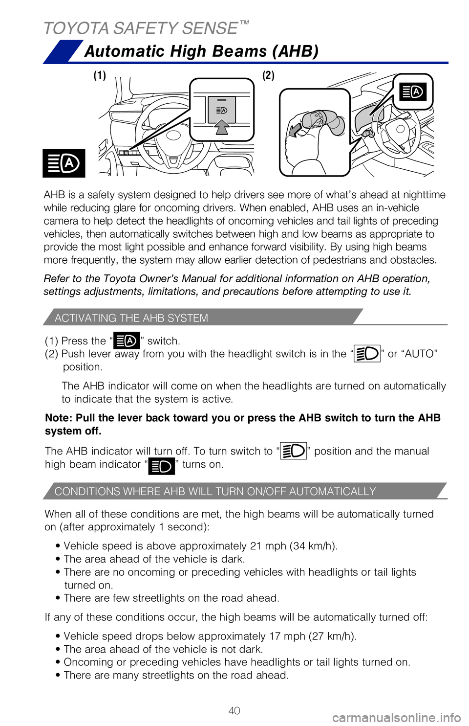 TOYOTA COROLLA HYBRID 2021   (in English) Service Manual 40
TOYOTA SAFETY SENSE™
Automatic High Beams (AHB)
ACTIVATING THE AHB SYSTEM
CONDITIONS WHERE AHB WILL TURN ON/OFF AUTOMATICALLY
When all of these conditions are met, the high beams will be automati