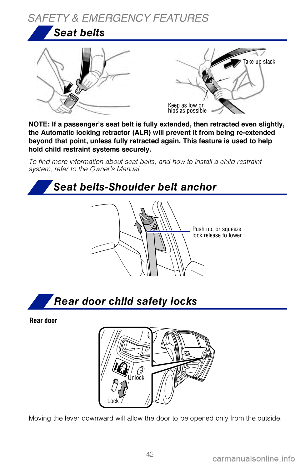 TOYOTA COROLLA HYBRID 2021   (in English) Service Manual 42
Rear door child safety locks
Keep as low on 
hips as possible
Take up slack
NOTE: If a passenger’s seat belt is fully extended, then retracted even slightly, 
the Automatic locking retractor (ALR