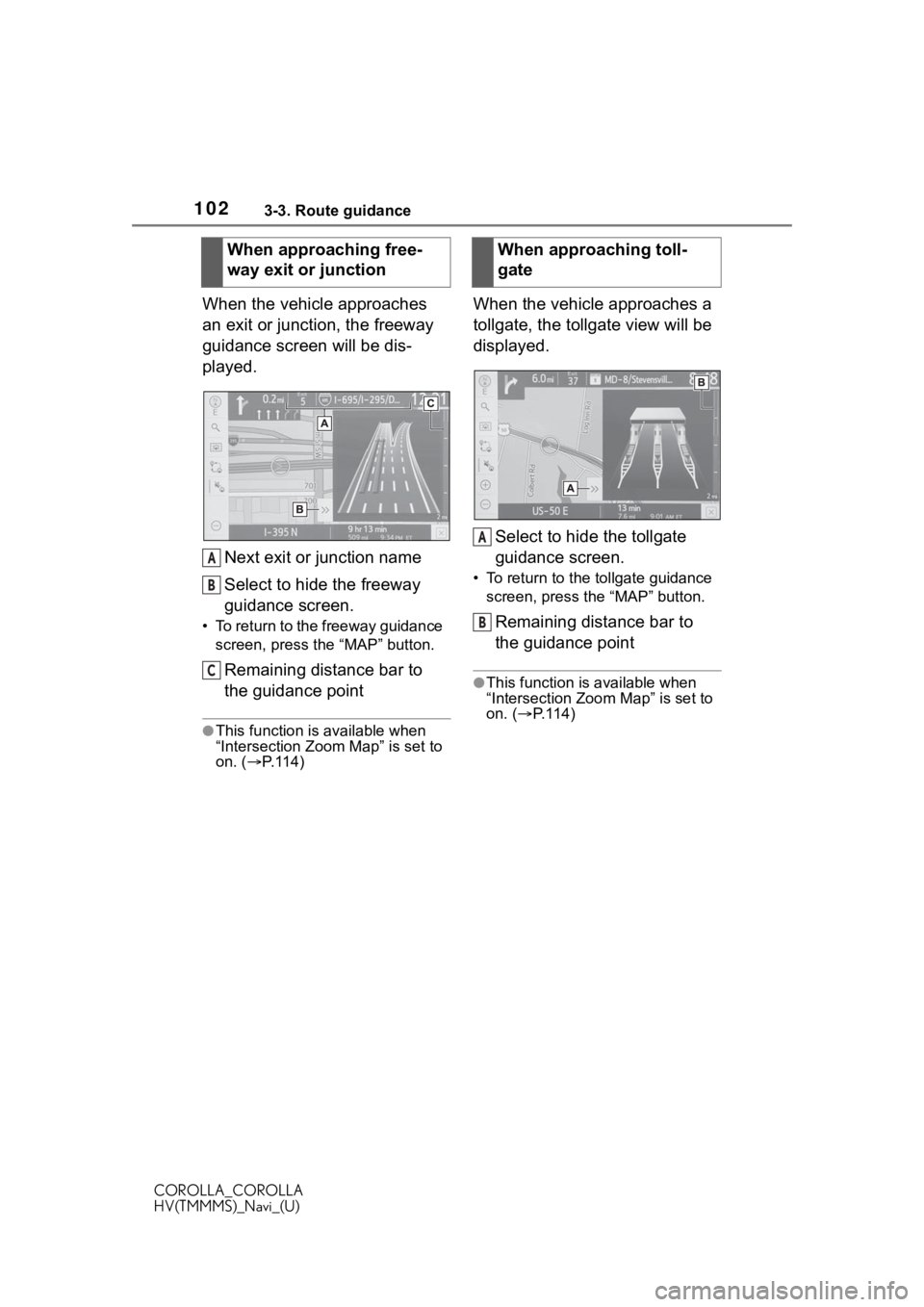 TOYOTA COROLLA HYBRID 2021 Accessories, Audio & Navigation (in English) 1023-3. Route guidance
COROLLA_COROLLA
HV(TMMMS)_Navi_(U)
When the vehicle approaches
an exit or junction, the freeway
guidance screen will be dis-
played.Next exit or junction name
Select to hide t TOYOTA COROLLA HYBRID 2021 Accessories, Audio & Navigation (in English) 1023-3. Route guidance
COROLLA_COROLLA
HV(TMMMS)_Navi_(U)
When the vehicle approaches
an exit or junction, the freeway
guidance screen will be dis-
played.Next exit or junction name
Select to hide t