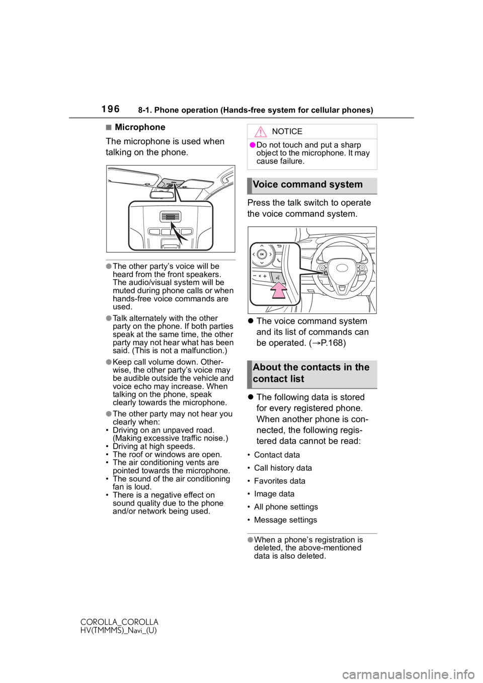 TOYOTA COROLLA HYBRID 2021 Accessories, Audio & Navigation (in English) 1968-1. Phone operation (Hands-free system for cellular phones)
COROLLA_COROLLA
HV(TMMMS)_Navi_(U)
■Microphone
The microphone is used when
talking on the phone.
●The other party’s voice will be TOYOTA COROLLA HYBRID 2021 Accessories, Audio & Navigation (in English) 1968-1. Phone operation (Hands-free system for cellular phones)
COROLLA_COROLLA
HV(TMMMS)_Navi_(U)
■Microphone
The microphone is used when
talking on the phone.
●The other party’s voice will be