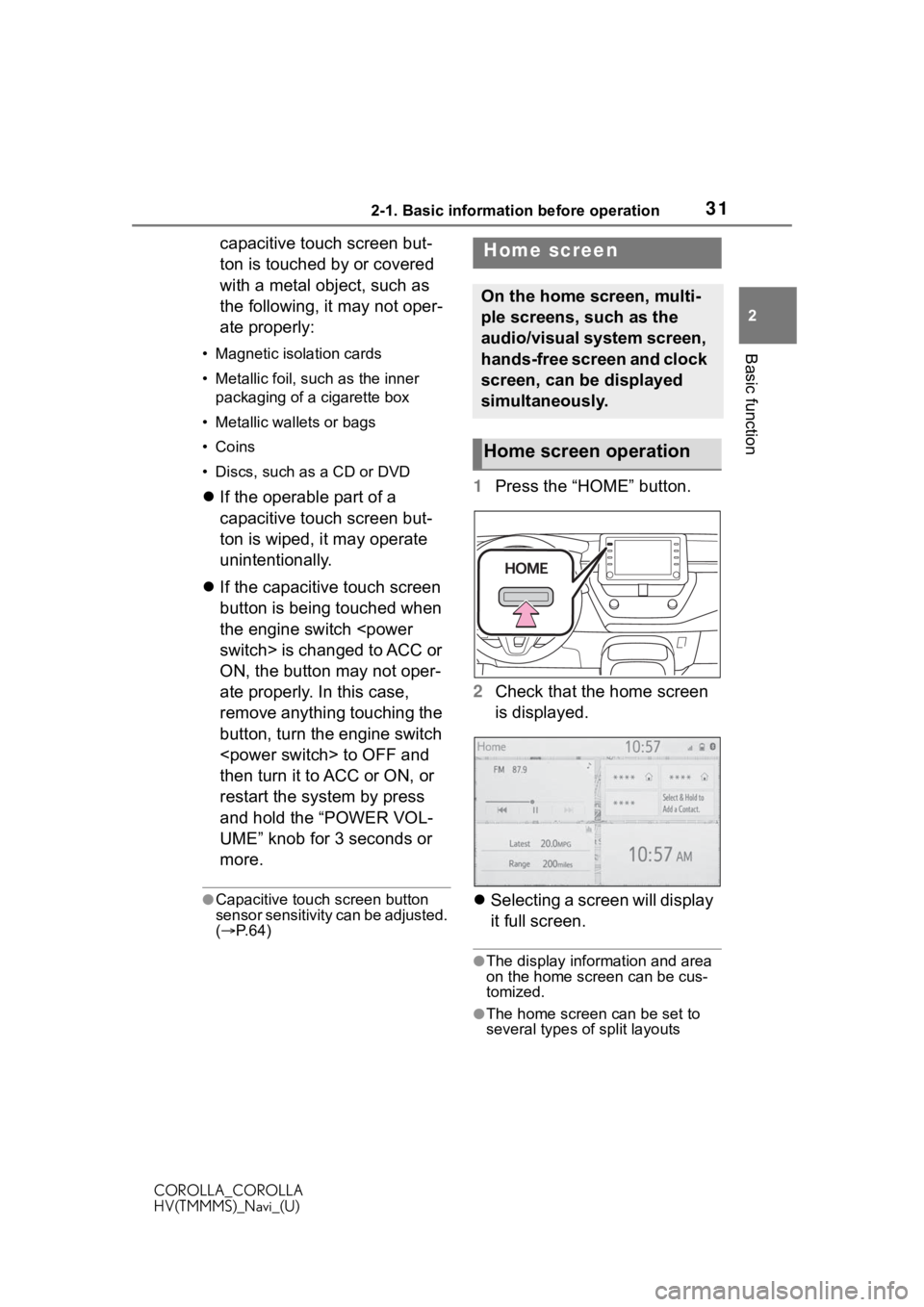 TOYOTA COROLLA HYBRID 2021  Accessories, Audio & Navigation (in English) 312-1. Basic information before operation
COROLLA_COROLLA
HV(TMMMS)_Navi_(U)
2
Basic function
capacitive touch screen but-
ton is touched by or covered 
with a metal object, such as 
the following, it