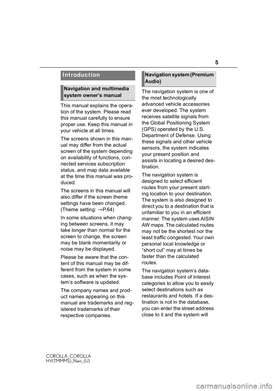 TOYOTA COROLLA HYBRID 2021  Accessories, Audio & Navigation (in English) 5
COROLLA_COROLLA
HV(TMMMS)_Navi_(U)
This manual explains the opera-
tion of the system. Please read 
this manual carefully to ensure 
proper use. Keep this manual in 
your vehicle at all times.
The s