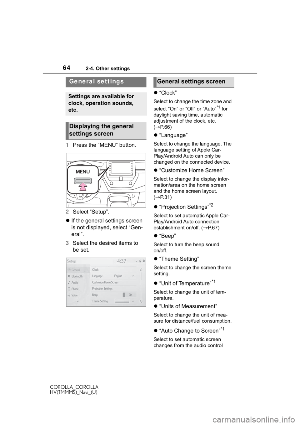 TOYOTA COROLLA HYBRID 2021  Accessories, Audio & Navigation (in English) 642-4. Other settings
COROLLA_COROLLA
HV(TMMMS)_Navi_(U)
2-4.Other settings
1Press the “MENU” button.
2 Select “Setup”.
 If the general settings screen 
is not displayed, select “Gen-
era