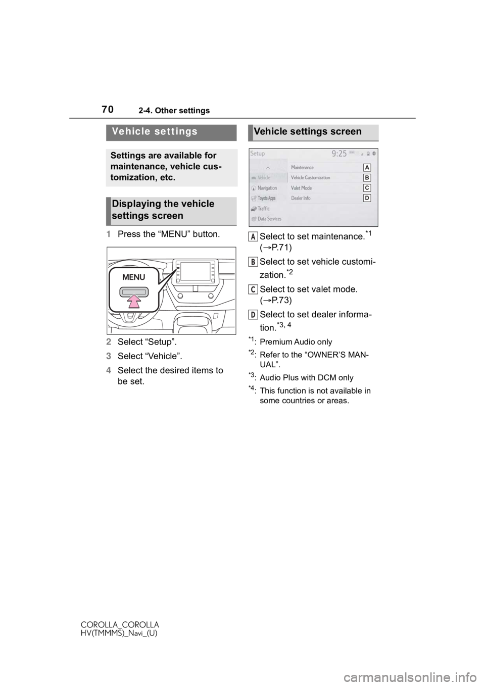 TOYOTA COROLLA HYBRID 2021 Accessories, Audio & Navigation (in English) 702-4. Other settings
COROLLA_COROLLA
HV(TMMMS)_Navi_(U)
1Press the “MENU” button.
2 Select “Setup”.
3 Select “Vehicle”.
4 Select the desired items to
be set. Select to set maintenance.*1 TOYOTA COROLLA HYBRID 2021 Accessories, Audio & Navigation (in English) 702-4. Other settings
COROLLA_COROLLA
HV(TMMMS)_Navi_(U)
1Press the “MENU” button.
2 Select “Setup”.
3 Select “Vehicle”.
4 Select the desired items to
be set. Select to set maintenance.*1