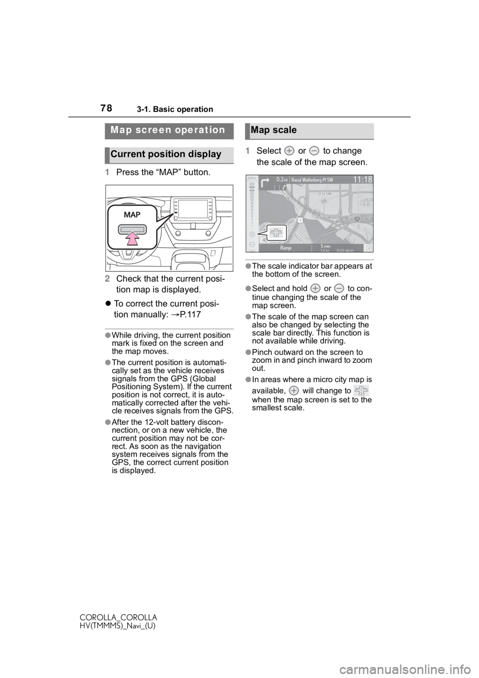 TOYOTA COROLLA HYBRID 2021 Accessories, Audio & Navigation (in English) 783-1. Basic operation
COROLLA_COROLLA
HV(TMMMS)_Navi_(U)
1Press the “MAP” button.
2 Check that the current posi-
tion map is displayed.
To correct the current posi-
tion manually: P. 1 1 TOYOTA COROLLA HYBRID 2021 Accessories, Audio & Navigation (in English) 783-1. Basic operation
COROLLA_COROLLA
HV(TMMMS)_Navi_(U)
1Press the “MAP” button.
2 Check that the current posi-
tion map is displayed.
To correct the current posi-
tion manually: P. 1 1