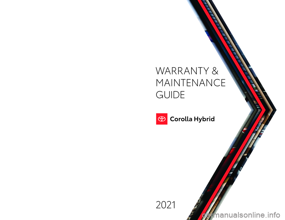 TOYOTA COROLLA HYBRID 2021  Warranties & Maintenance Guides (in English) Warranty & Maintenance  Guide 2021
toyota\fcom
2021 WARRANT Y &
MAINTENANCE 
GUIDEPrinted  in U. S. A .  3/20 
19 -TC S -14197
19-TCS-14197 MY21 Corolla Hybrid COVER.indd  13/18/20  4:54 PM 