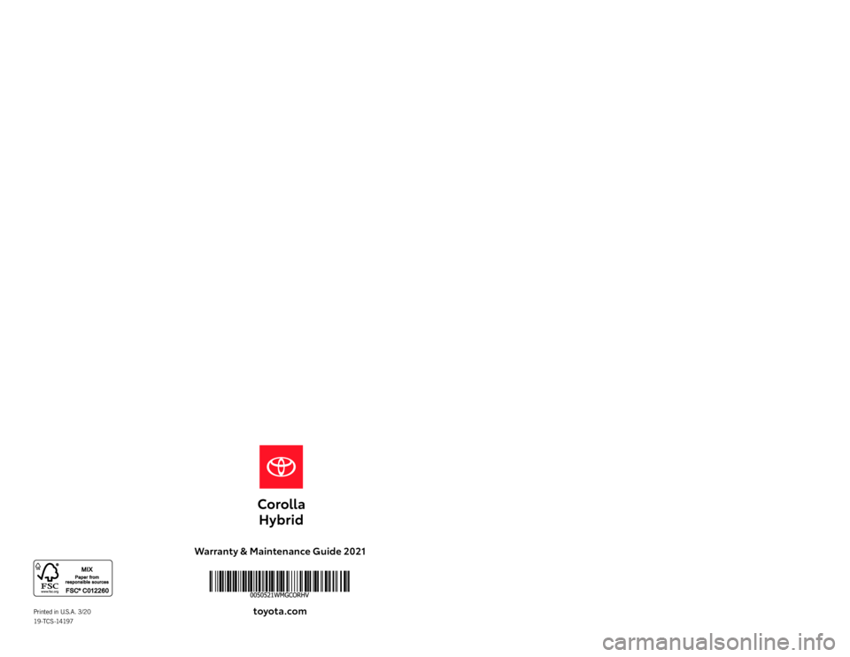 TOYOTA COROLLA HYBRID 2021  Warranties & Maintenance Guides (in English) Warranty & Maintenance  Guide 2021
toyota\fcom
2021 WARRANT Y &
MAINTENANCE 
GUIDEPrinted  in U. S. A .  3/20 
19 -TC S -14197
19-TCS-14197 MY21 Corolla Hybrid COVER.indd  13/18/20  4:54 PM 