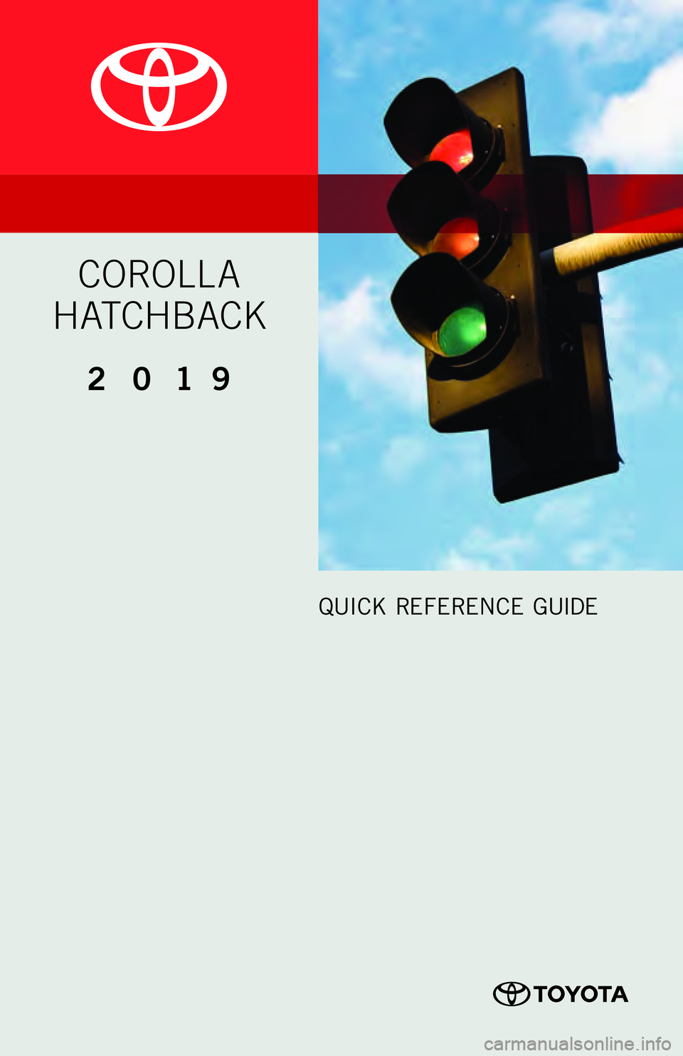 TOYOTA COROLLA HATCHBACK 2019  Owners Manual (in English) 00505QRG19CORHB
2 0 1 9 
QUICK REFERENCE  GUIDE
COROLL A 
HATCHBACK
18-MKG-11873_QRG_Cover_COROLLA_HATCHBACK_1_1F_lm.indd  1595/17/18  11:39 PM 