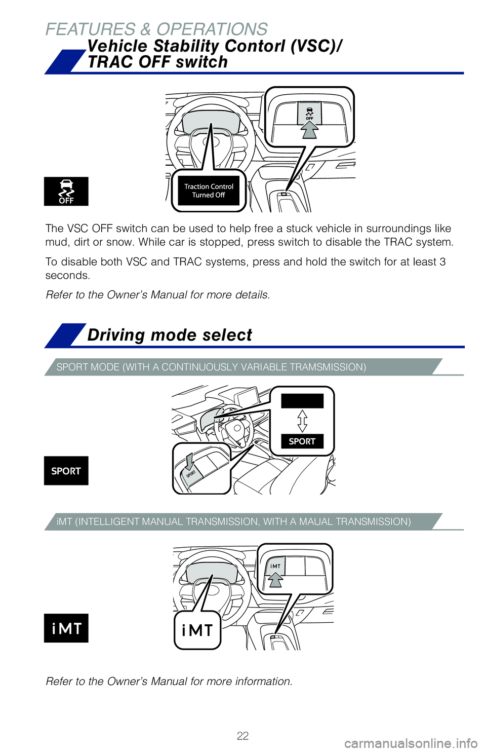 TOYOTA COROLLA HATCHBACK 2019  Owners Manual (in English) 22
FEATURES & OPERATIONSDriving mode select
The rear view monitor system displays an image of the view from the bump\
er of 
the rear area of the vehicle. The camera for the rear view monitor syste\
m