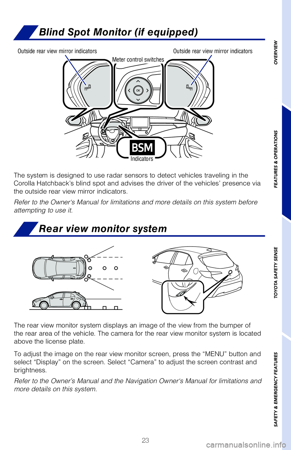 TOYOTA COROLLA HATCHBACK 2019  Owners Manual (in English) 23
OVERVIEW
FEATURES & OPERATIONS
TOYOTA SAFETY SENSE
SAFETY & EMERGENCY FEATURES
Driving mode select
Rear view monitor system
The rear view monitor system displays an image of the view from the bump\