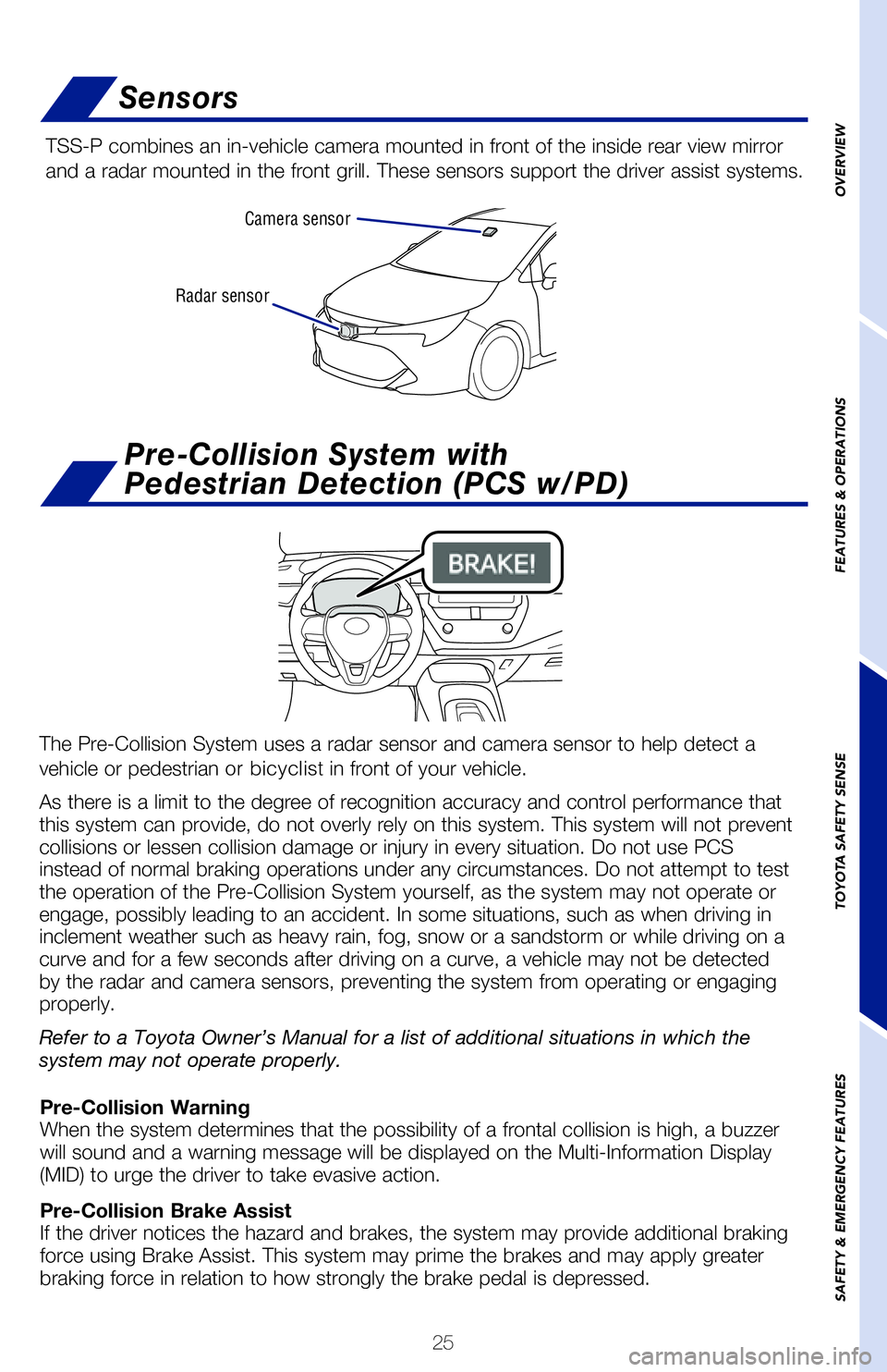 TOYOTA COROLLA HATCHBACK 2019  Owners Manual (in English) 25
OVERVIEW
FEATURES & OPERATIONS
TOYOTA SAFETY SENSE
SAFETY & EMERGENCY FEATURES
Radar sensor Camera sensor
Sensors
Toyota Safety Sense™ (TSS) is a set of active safety technologies designed to hel