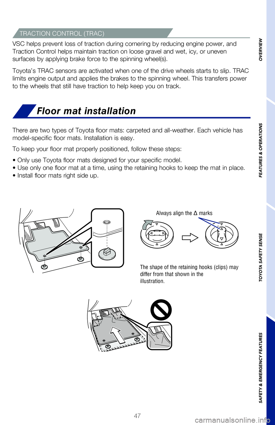 TOYOTA COROLLA HATCHBACK 2019  Owners Manual (in English) 47
OVERVIEW
FEATURES & OPERATIONS
TOYOTA SAFETY SENSE
SAFETY & EMERGENCY FEATURES
Floor mat installation
There are two types of Toyota floor mats: carpeted and all-weather. Each\
 vehicle has 
model-s