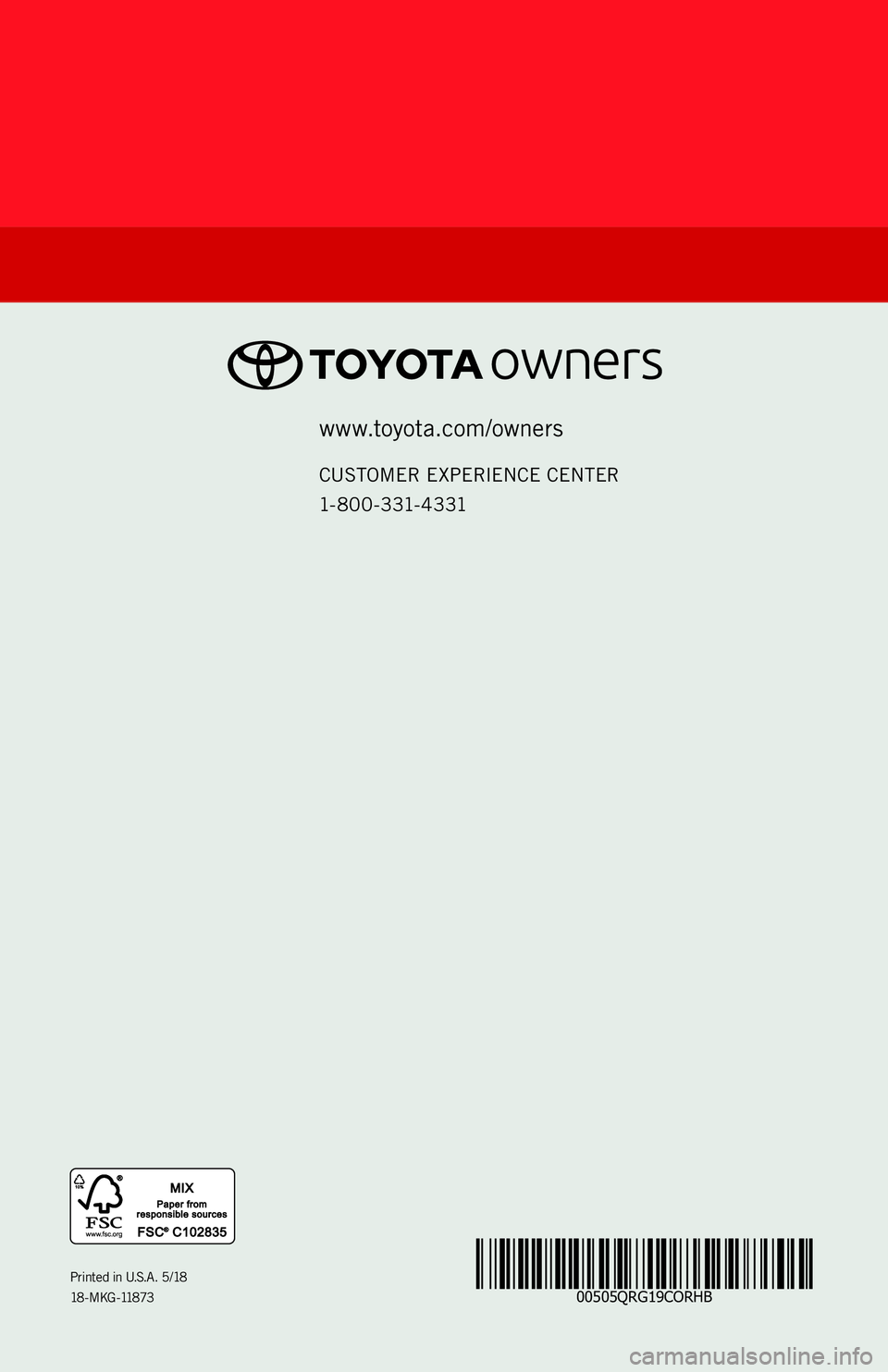 TOYOTA COROLLA HATCHBACK 2019 (in English) Workshop Manual 00505QRG19CORHB
2 0 1 9
www.toyota.com/owners
CUSTOMER EXPERIENCE CENTER
1- 8 0 0 - 3 31- 4 3 31
Printed in U. S. A . 5 / 18
18 - M K G -118 7 3
COROLL A
HATCHBACK
18-MKG-11873_QRG_Cover_COROLL TOYOTA COROLLA HATCHBACK 2019 (in English) Workshop Manual 00505QRG19CORHB
2 0 1 9
www.toyota.com/owners
CUSTOMER EXPERIENCE CENTER
1- 8 0 0 - 3 31- 4 3 31
Printed in U. S. A . 5 / 18
18 - M K G -118 7 3
COROLL A
HATCHBACK
18-MKG-11873_QRG_Cover_COROLL