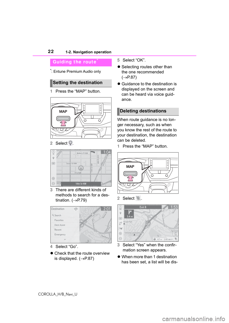 TOYOTA COROLLA HATCHBACK 2019 Accessories, Audio & Navigation (in English) 221-2. Navigation operation
COROLLA_H/B_Navi_U
*: Entune Premium Audio only
1Press the “MAP” button.
2 Select .
3 There are different kinds of
methods to search for a des-
tination. ( P.79)
4 TOYOTA COROLLA HATCHBACK 2019 Accessories, Audio & Navigation (in English) 221-2. Navigation operation
COROLLA_H/B_Navi_U
*: Entune Premium Audio only
1Press the “MAP” button.
2 Select .
3 There are different kinds of
methods to search for a des-
tination. ( P.79)
4
