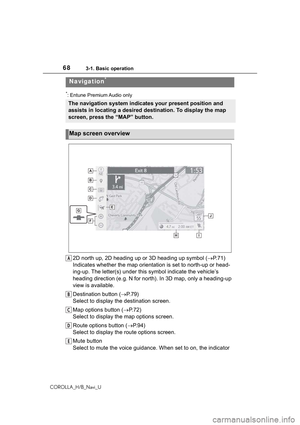 TOYOTA COROLLA HATCHBACK 2019 Accessories, Audio & Navigation (in English) 683-1. Basic operation
COROLLA_H/B_Navi_U
3-1.Basic operation
*: Entune Premium Audio only
2D north up, 2D heading up or 3D heading up symbol (P. 7 1 )
Indicates whether the map orientation is set TOYOTA COROLLA HATCHBACK 2019 Accessories, Audio & Navigation (in English) 683-1. Basic operation
COROLLA_H/B_Navi_U
3-1.Basic operation
*: Entune Premium Audio only
2D north up, 2D heading up or 3D heading up symbol (P. 7 1 )
Indicates whether the map orientation is set