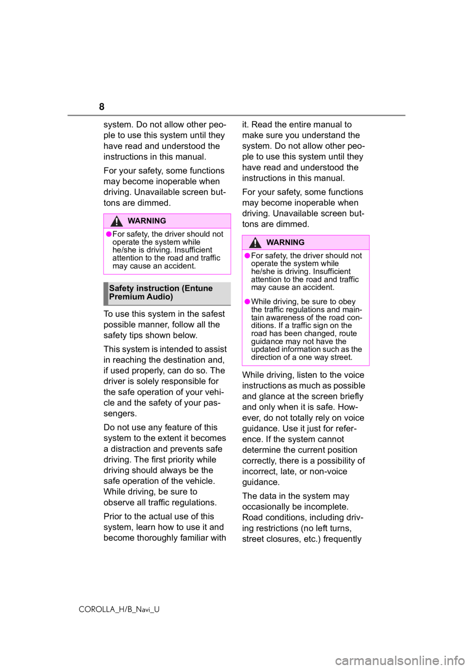 TOYOTA COROLLA HATCHBACK 2019  Accessories, Audio & Navigation (in English) 8
COROLLA_H/B_Navi_U
system. Do not allow other peo-
ple to use this system until they 
have read and understood the 
instructions in this manual.
For your safety, some functions 
may become inoperabl