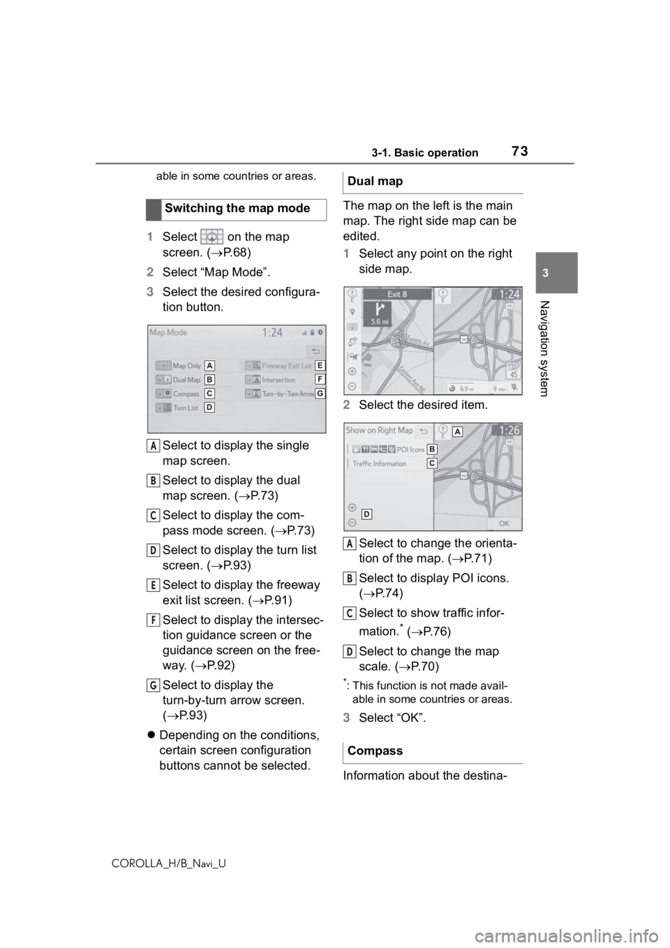 TOYOTA COROLLA HATCHBACK 2019 Accessories, Audio & Navigation (in English) 733-1. Basic operation
COROLLA_H/B_Navi_U
3
Navigation system
able in some countries or areas.
1 Select on the map
screen. ( P.68)
2 Select “Map Mode”.
3 Select the desired configura-
tion b TOYOTA COROLLA HATCHBACK 2019 Accessories, Audio & Navigation (in English) 733-1. Basic operation
COROLLA_H/B_Navi_U
3
Navigation system
able in some countries or areas.
1 Select on the map
screen. ( P.68)
2 Select “Map Mode”.
3 Select the desired configura-
tion b