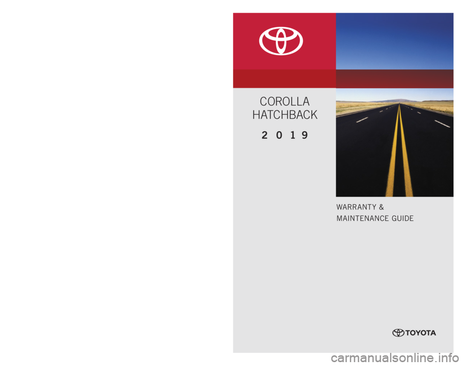 TOYOTA COROLLA HATCHBACK 2019  Warranties & Maintenance Guides (in English) WARRANT Y &
MAINTENANCE GUIDE
Prin ted  in  U.S .A . 5/ 18
18-TCS-11449
www.toyota.com
2 0 1 9     
COROLLA 
HATCHBACK 