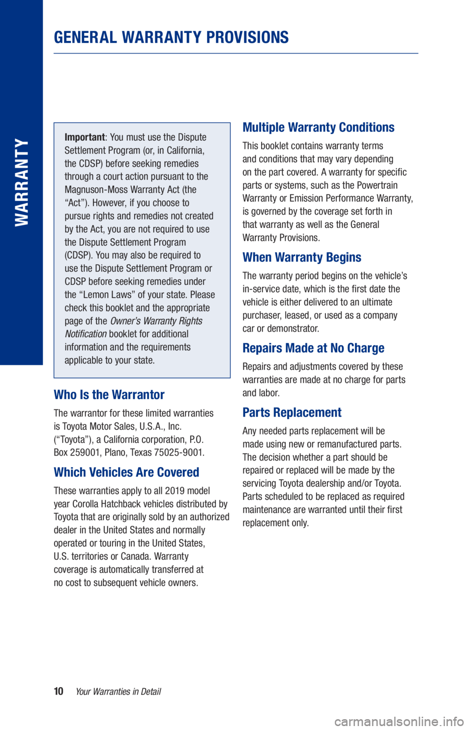 TOYOTA COROLLA HATCHBACK 2019  Warranties & Maintenance Guides (in English) 10
Important: You must use the Dispute 
Settlement Program (or, in California, 
the CDSP) before seeking remedies 
through a court action pursuant to the 
Magnuson-Moss Warranty Act (the 
“Act”). 