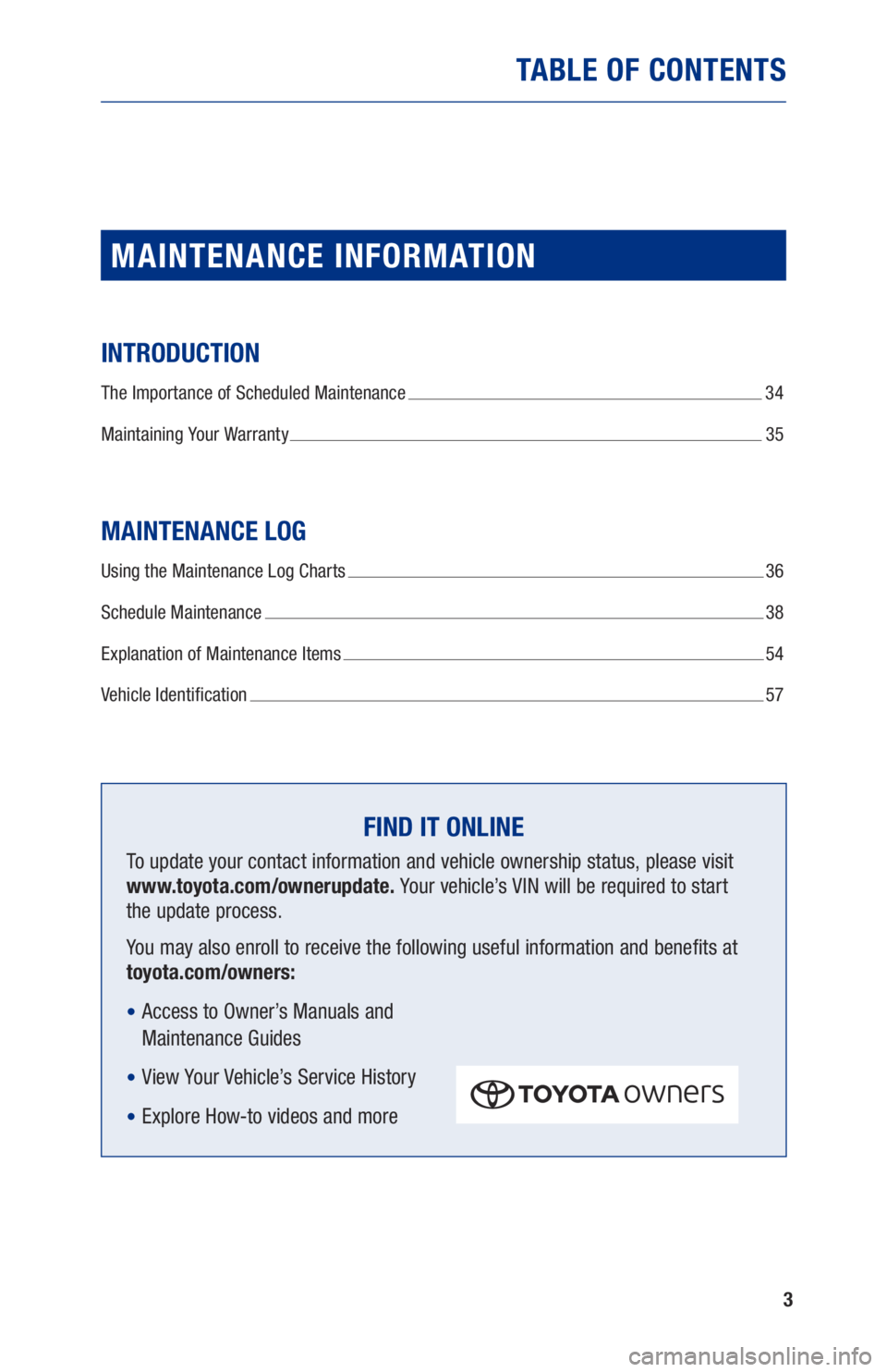 TOYOTA COROLLA HATCHBACK 2019  Warranties & Maintenance Guides (in English) 3
TABLE OF CONTENTS
MAINTENANCE INFORMATION
INTRODUCTION
The Importance of Scheduled Maintenance  34
Maintaining Your Warranty  35
MAINTENANCE LOG
Using the Maintenance Log Charts  36
Schedule Mainten