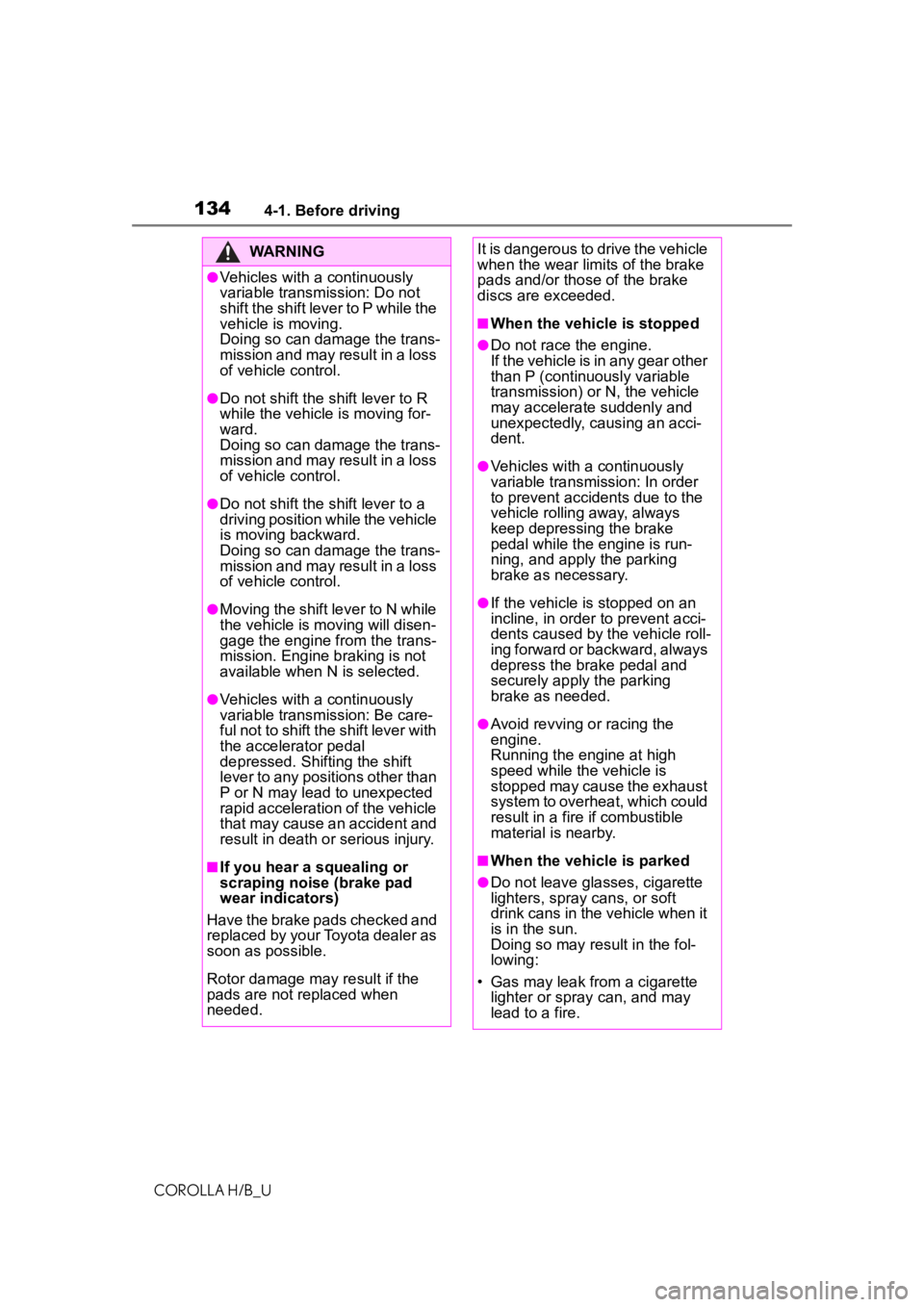 TOYOTA COROLLA HATCHBACK 2020  Owners Manual (in English) 1344-1. Before driving
COROLLA H/B_U
WARNING
●Vehicles with a continuously 
variable transmission: Do not 
shift the shift lever to P while the 
vehicle is moving.
Doing so can damage the trans-
mis