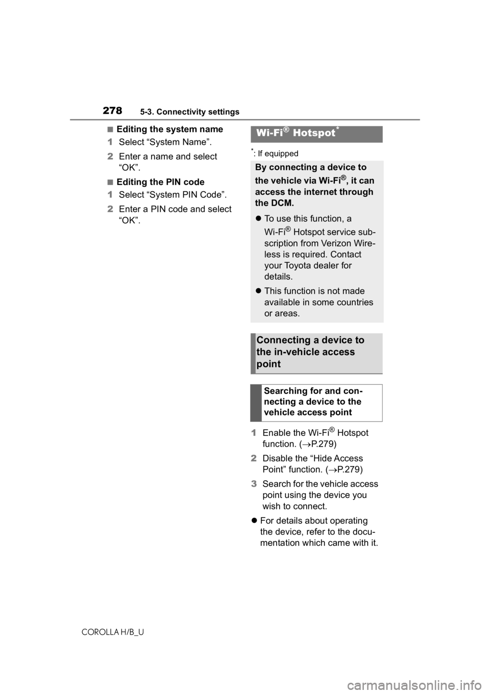 TOYOTA COROLLA HATCHBACK 2020 Owners Manual (in English) 2785-3. Connectivity settings
COROLLA H/B_U
■Editing the system name
1 Select “System Name”.
2 Enter a name and select
“OK”.
■Editing the PIN code
1 Select “System PIN Code”.
2 Enter TOYOTA COROLLA HATCHBACK 2020 Owners Manual (in English) 2785-3. Connectivity settings
COROLLA H/B_U
■Editing the system name
1 Select “System Name”.
2 Enter a name and select
“OK”.
■Editing the PIN code
1 Select “System PIN Code”.
2 Enter