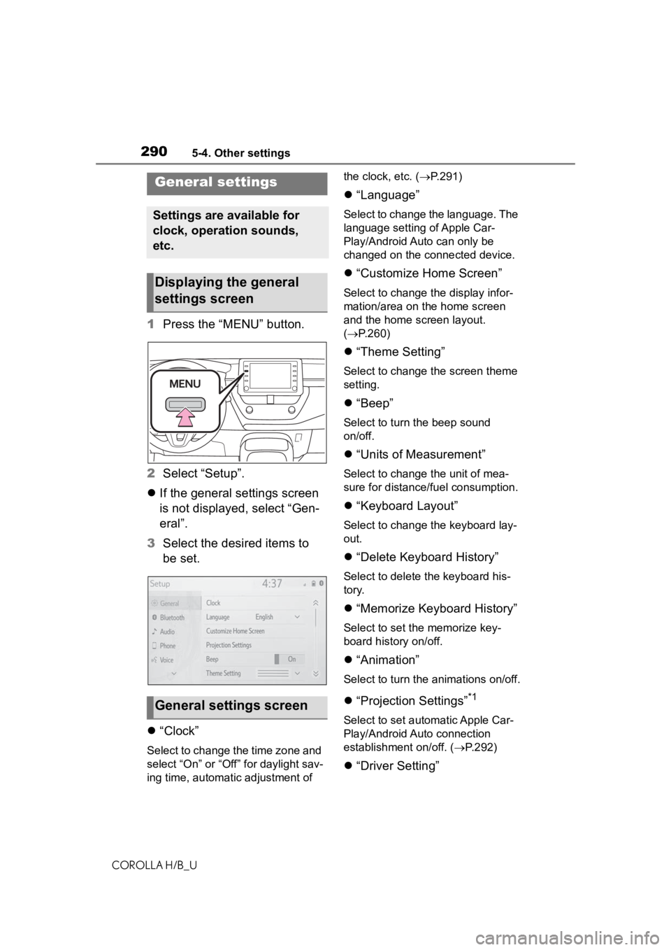 TOYOTA COROLLA HATCHBACK 2020 (in English) Owners Guide 2905-4. Other settings
COROLLA H/B_U
5-4.Other settings
1Press the “MENU” button.
2 Select “Setup”.
If the general settings screen
is not displayed, select “Gen-
eral”.
3 Select the d TOYOTA COROLLA HATCHBACK 2020 (in English) Owners Guide 2905-4. Other settings
COROLLA H/B_U
5-4.Other settings
1Press the “MENU” button.
2 Select “Setup”.
If the general settings screen
is not displayed, select “Gen-
eral”.
3 Select the d