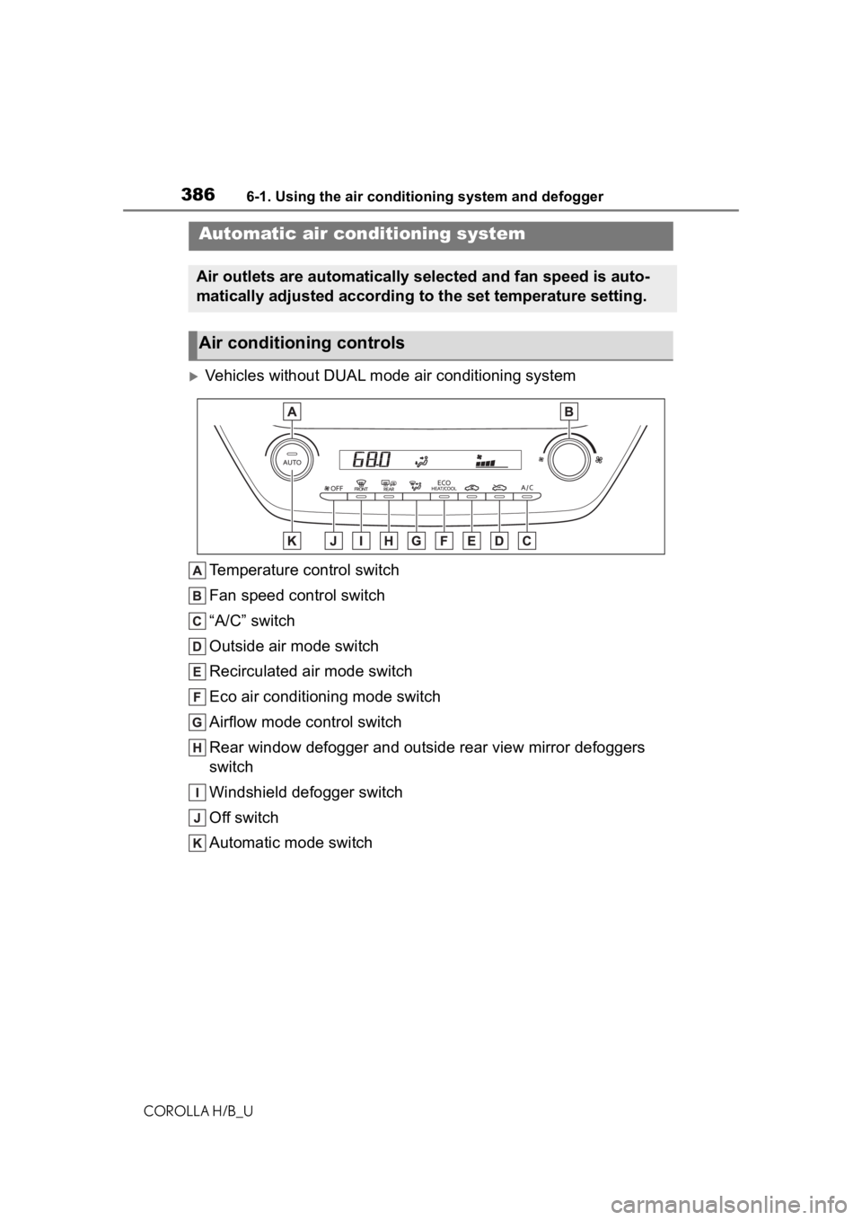 TOYOTA COROLLA HATCHBACK 2020 Owners Manual (in English) 3866-1. Using the air conditioning system and defogger
COROLLA H/B_U
6-1.Using the air conditioning system and defogger
Vehicles without DUAL mode air conditioning system
Temperature control switch TOYOTA COROLLA HATCHBACK 2020 Owners Manual (in English) 3866-1. Using the air conditioning system and defogger
COROLLA H/B_U
6-1.Using the air conditioning system and defogger
Vehicles without DUAL mode air conditioning system
Temperature control switch