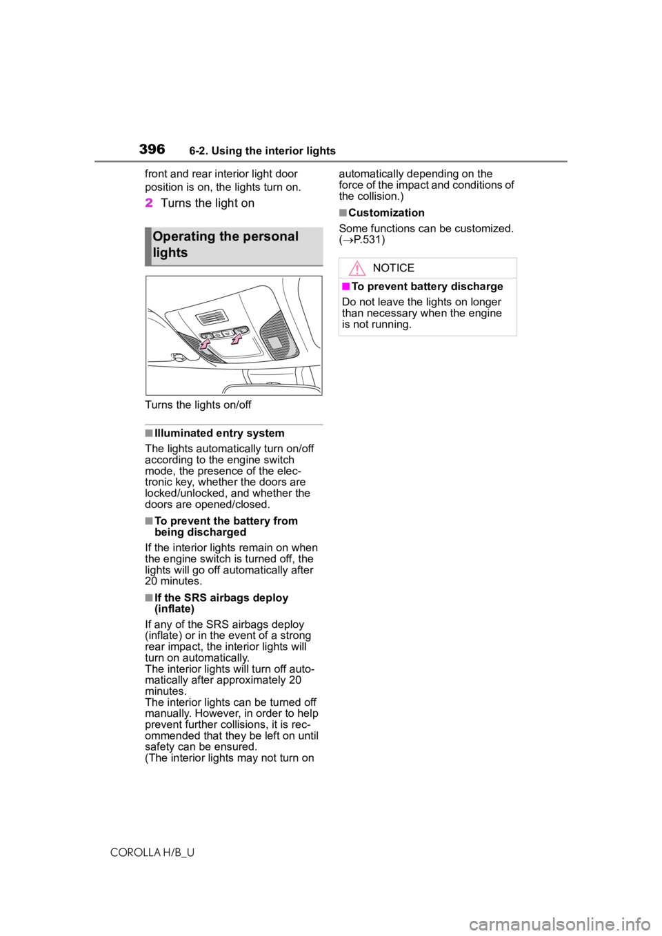 TOYOTA COROLLA HATCHBACK 2020 (in English) Owners Guide 3966-2. Using the interior lights
COROLLA H/B_Ufront and rear interior light door
position is on, the
lights turn on.
2Turns the light on
Turns the lights on/off
■Illuminated entry system
The ligh TOYOTA COROLLA HATCHBACK 2020 (in English) Owners Guide 3966-2. Using the interior lights
COROLLA H/B_Ufront and rear interior light door
position is on, the
lights turn on.
2Turns the light on
Turns the lights on/off
■Illuminated entry system
The ligh