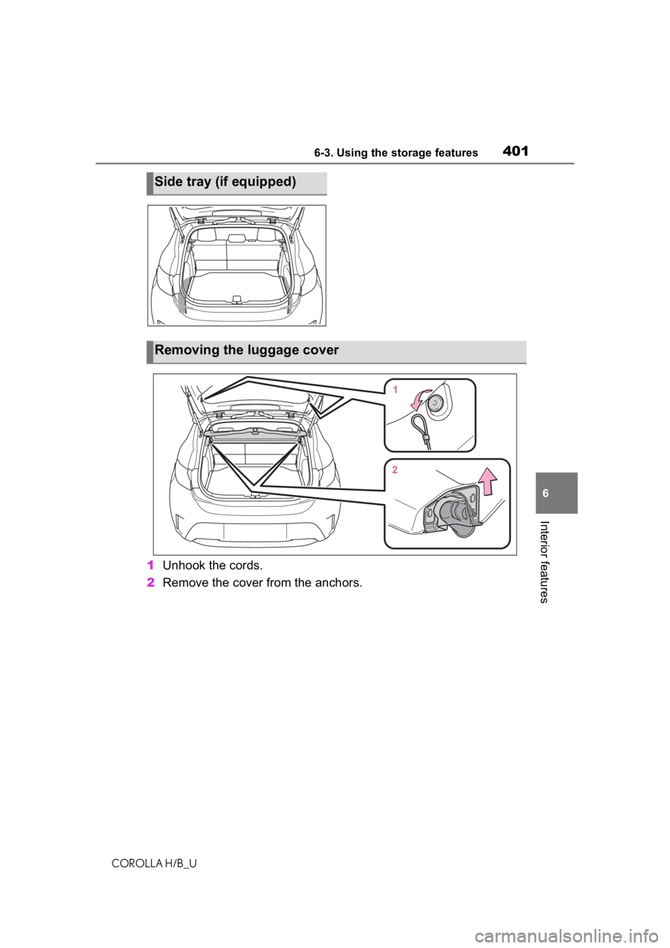 TOYOTA COROLLA HATCHBACK 2020 Owners Manual (in English) 4016-3. Using the storage features
COROLLA H/B_U
6
Interior features
1 Unhook the cords.
2 Remove the cover from the anchors.
Side tray (if equipped)
Removing the luggage cover TOYOTA COROLLA HATCHBACK 2020 Owners Manual (in English) 4016-3. Using the storage features
COROLLA H/B_U
6
Interior features
1 Unhook the cords.
2 Remove the cover from the anchors.
Side tray (if equipped)
Removing the luggage cover