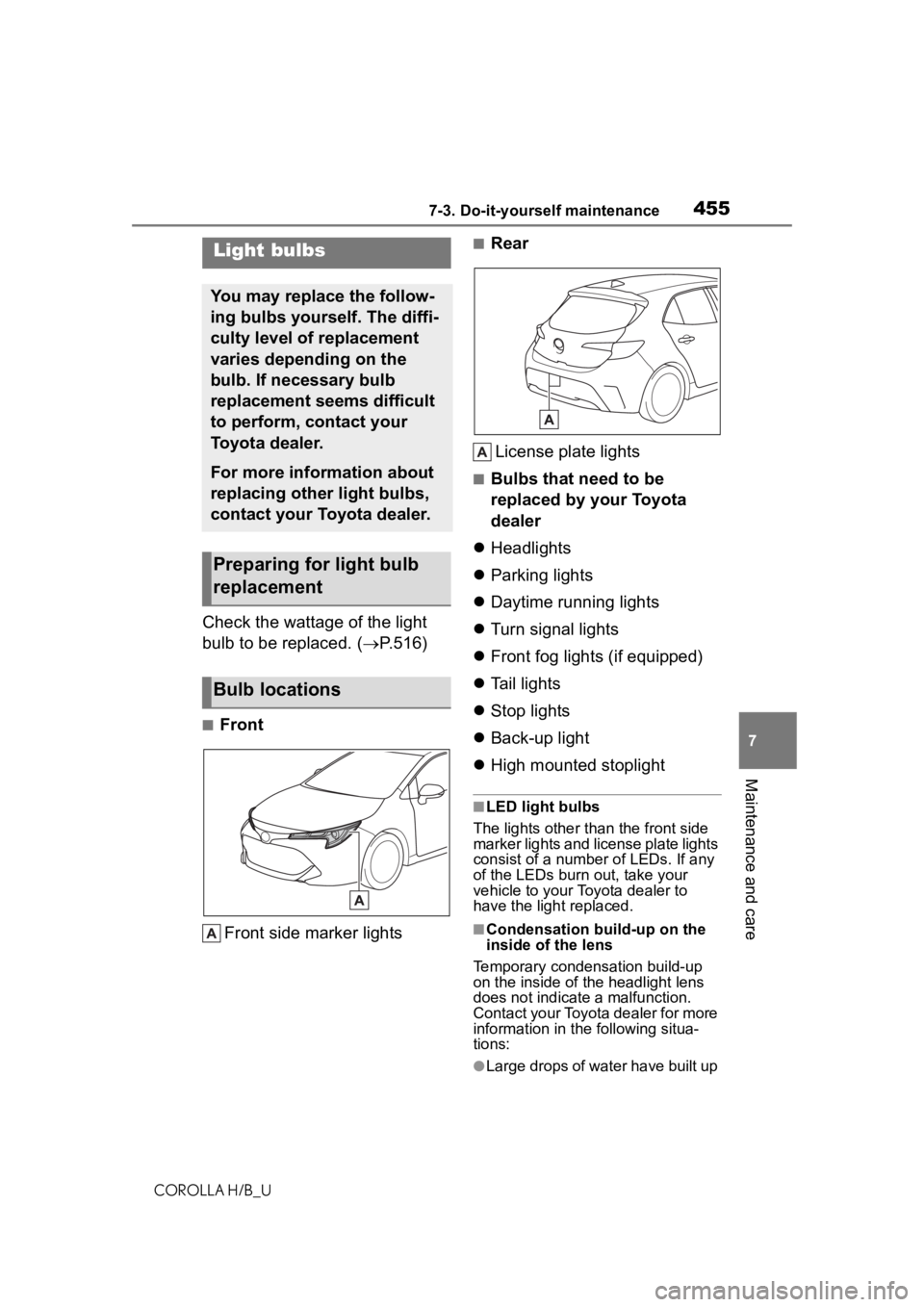 TOYOTA COROLLA HATCHBACK 2020 Owners Manual (in English) 4557-3. Do-it-yourself maintenance
COROLLA H/B_U
7
Maintenance and care
Check the wattage of the light
bulb to be replaced. ( P.516)
■Front
Front side marker lights
■RearLicense plate lights
TOYOTA COROLLA HATCHBACK 2020 Owners Manual (in English) 4557-3. Do-it-yourself maintenance
COROLLA H/B_U
7
Maintenance and care
Check the wattage of the light
bulb to be replaced. ( P.516)
■Front
Front side marker lights
■RearLicense plate lights