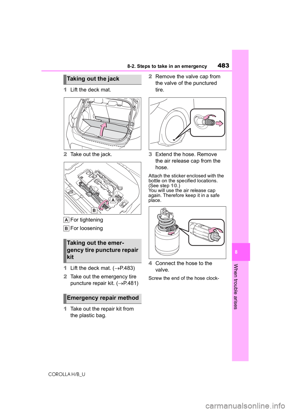 TOYOTA COROLLA HATCHBACK 2020 Owners Manual (in English) 4838-2. Steps to take in an emergency
COROLLA H/B_U
8
When trouble arises
1 Lift the deck mat.
2 Take out the jack.
For tightening
For loosening
1 Lift the deck mat. ( P.483)
2 Take out the emergen TOYOTA COROLLA HATCHBACK 2020 Owners Manual (in English) 4838-2. Steps to take in an emergency
COROLLA H/B_U
8
When trouble arises
1 Lift the deck mat.
2 Take out the jack.
For tightening
For loosening
1 Lift the deck mat. ( P.483)
2 Take out the emergen