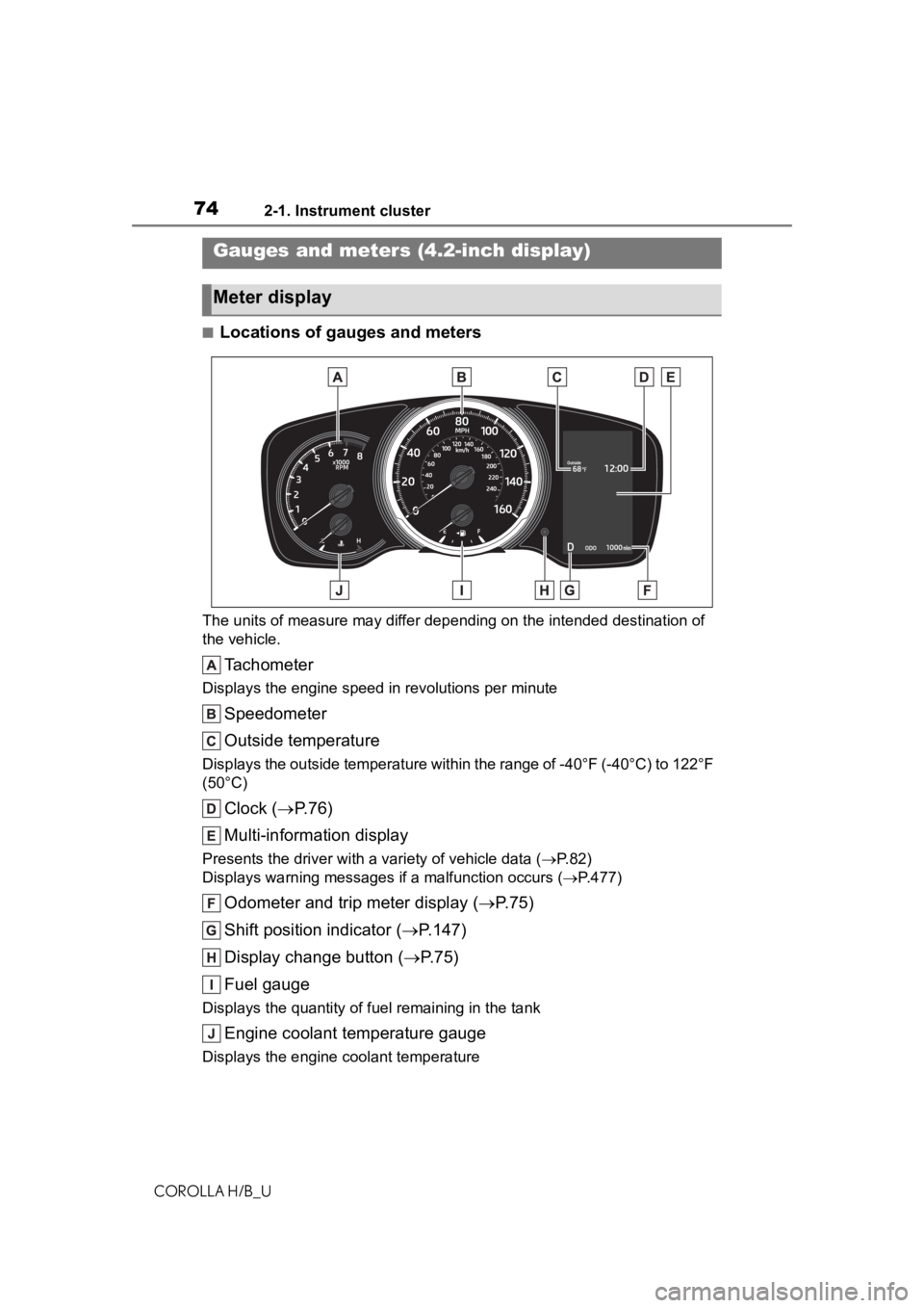 TOYOTA COROLLA HATCHBACK 2020 (in English) Manual PDF 742-1. Instrument cluster
COROLLA H/B_U
■Locations of gauges and meters
The units of measure may differ depending on the intended destination of
the vehicle.
Tachometer
Displays the engine speed in TOYOTA COROLLA HATCHBACK 2020 (in English) Manual PDF 742-1. Instrument cluster
COROLLA H/B_U
■Locations of gauges and meters
The units of measure may differ depending on the intended destination of
the vehicle.
Tachometer
Displays the engine speed in