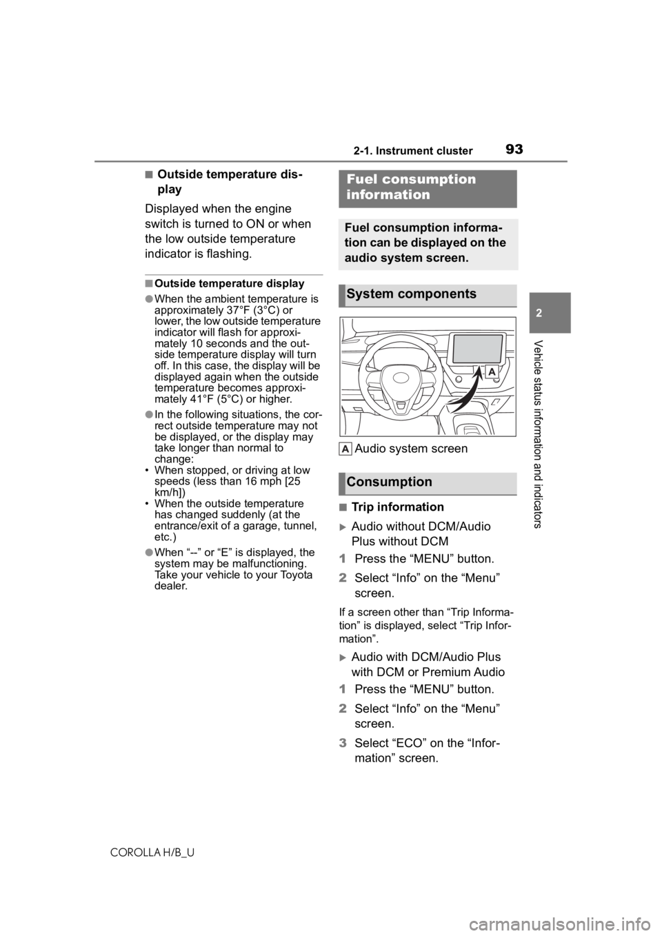 TOYOTA COROLLA HATCHBACK 2020   (in English) Owners Manual 932-1. Instrument cluster
COROLLA H/B_U
2
Vehicle status information and indicators
■Outside temperature dis-
play
Displayed when the engine 
switch is turned to ON or when 
the low outside temperat