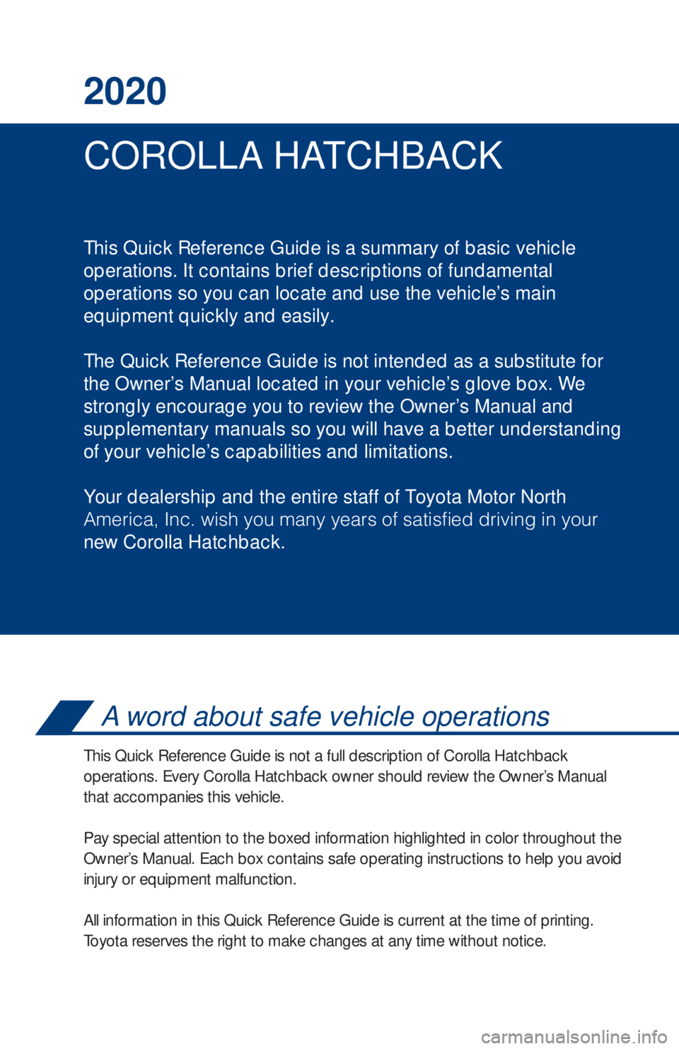 TOYOTA COROLLA HATCHBACK 2020 Owners Manual (in English) COROLLA HATCHBACK 2020
This Quick Reference Guide is a summary of basic vehicle
operations. It contains brief descriptions of fundamental
operations so you can locate and use the vehicle’s main
equ TOYOTA COROLLA HATCHBACK 2020 Owners Manual (in English) COROLLA HATCHBACK 2020
This Quick Reference Guide is a summary of basic vehicle
operations. It contains brief descriptions of fundamental
operations so you can locate and use the vehicle’s main
equ