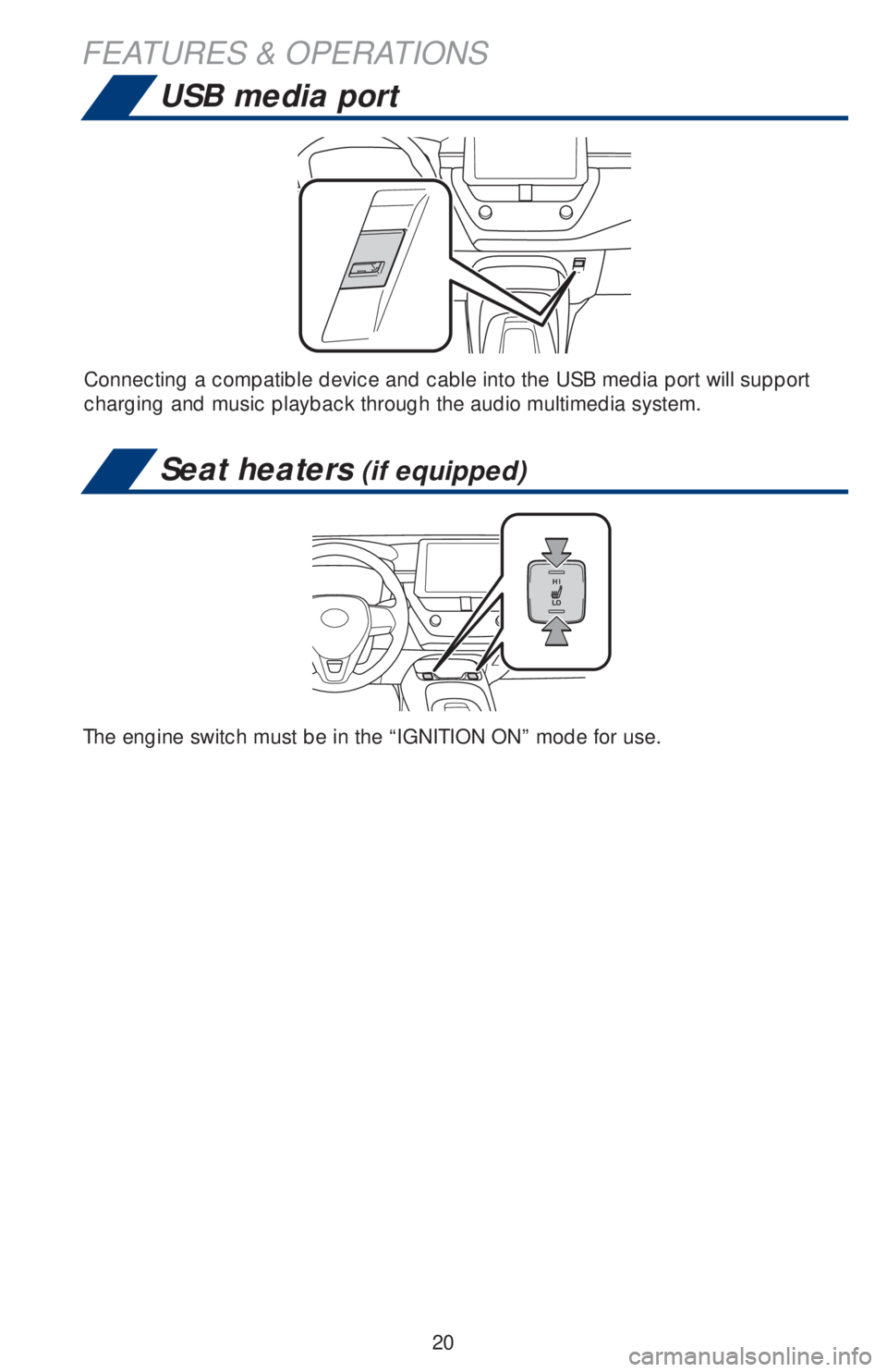 TOYOTA COROLLA HATCHBACK 2020 Owners Manual (in English) 20
FEATURES & OPERATIONS
USB media port
Connecting a compatible device and cable into the USB media port will support
charging and music playback through the audio multimedia system.
Seat heaters (if TOYOTA COROLLA HATCHBACK 2020 Owners Manual (in English) 20
FEATURES & OPERATIONS
USB media port
Connecting a compatible device and cable into the USB media port will support
charging and music playback through the audio multimedia system.
Seat heaters (if
