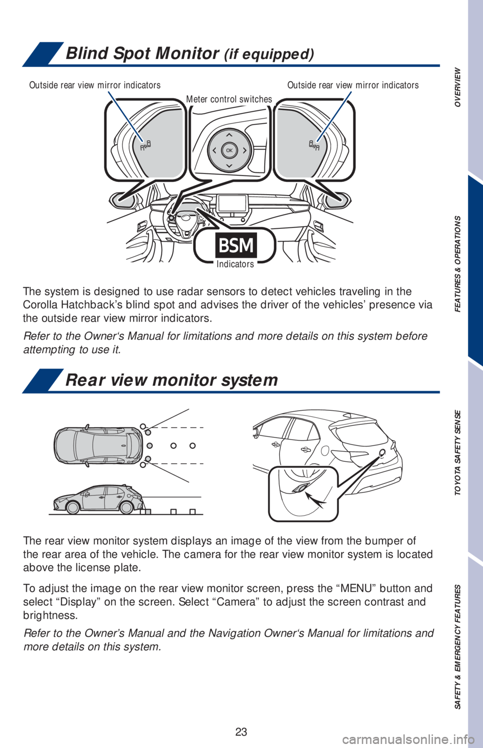 TOYOTA COROLLA HATCHBACK 2020 Owners Manual (in English) 23
OVERVIEW FEATURES & OPERATIONS TOYOTA SAFETY SENSE SAFETY & EMERGENCY FEATURES
Rear view monitor system
The rear view monitor system displays an image of the view from the bumper of
the rear area TOYOTA COROLLA HATCHBACK 2020 Owners Manual (in English) 23
OVERVIEW FEATURES & OPERATIONS TOYOTA SAFETY SENSE SAFETY & EMERGENCY FEATURES
Rear view monitor system
The rear view monitor system displays an image of the view from the bumper of
the rear area