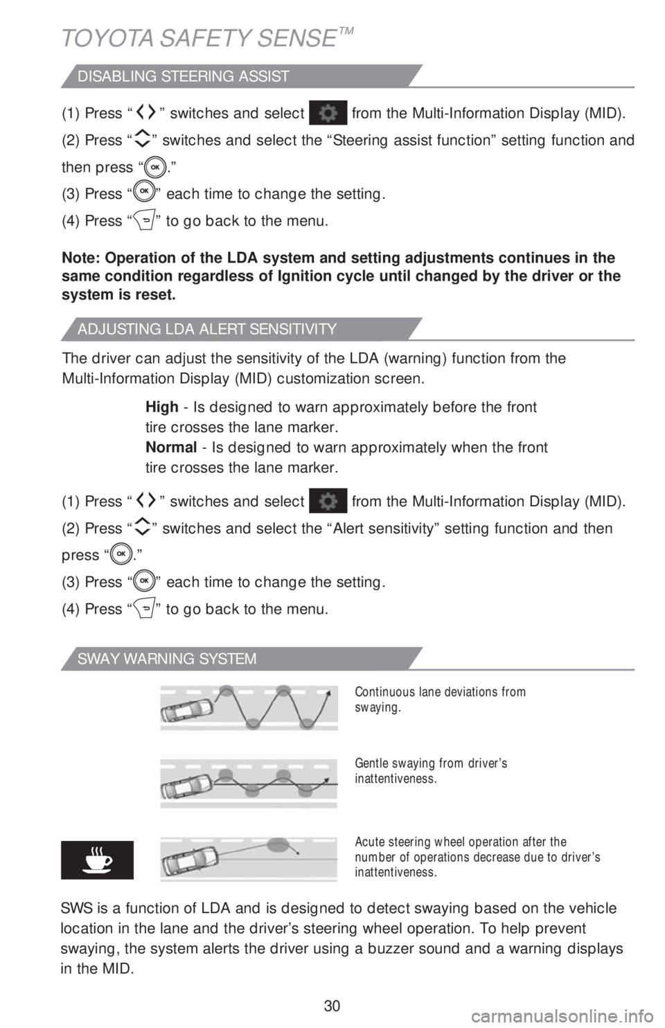 TOYOTA COROLLA HATCHBACK 2020 (in English) Owners Guide 30
ADJUSTING LDA ALERT SENSITIVITY
DISABLING STEERING ASSIST
The driver can adjust the sensitivity of the LDA (warning) function from the
Multi-Information Display (MID) customization screen.
High - I TOYOTA COROLLA HATCHBACK 2020 (in English) Owners Guide 30
ADJUSTING LDA ALERT SENSITIVITY
DISABLING STEERING ASSIST
The driver can adjust the sensitivity of the LDA (warning) function from the
Multi-Information Display (MID) customization screen.
High - I